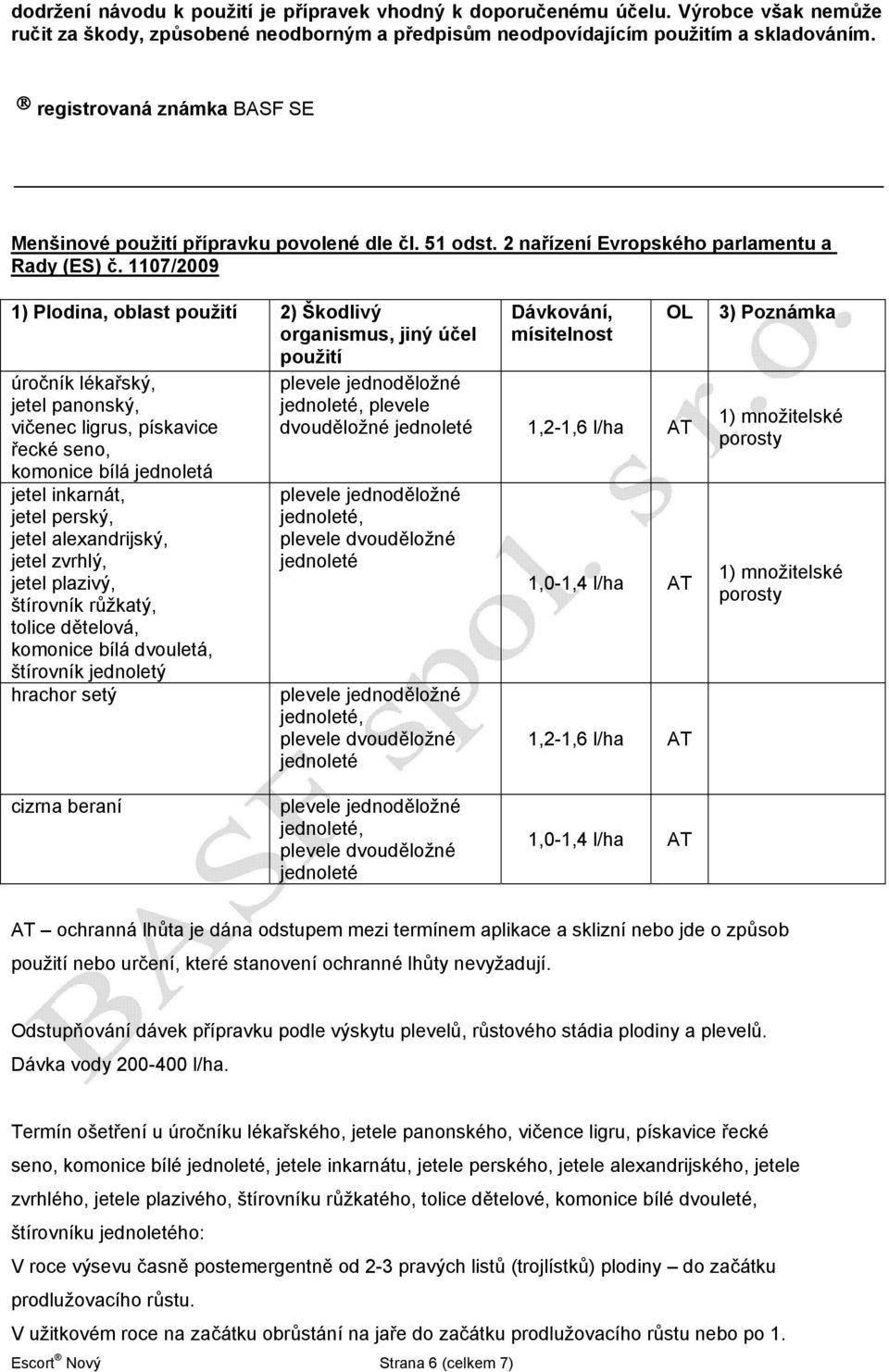 1107/2009 1) Plodina, oblast použití 2) Škodlivý organismus, jiný účel použití úročník lékařský, jetel panonský, vičenec ligrus, pískavice řecké seno, komonice bílá jednoletá jetel inkarnát, jetel