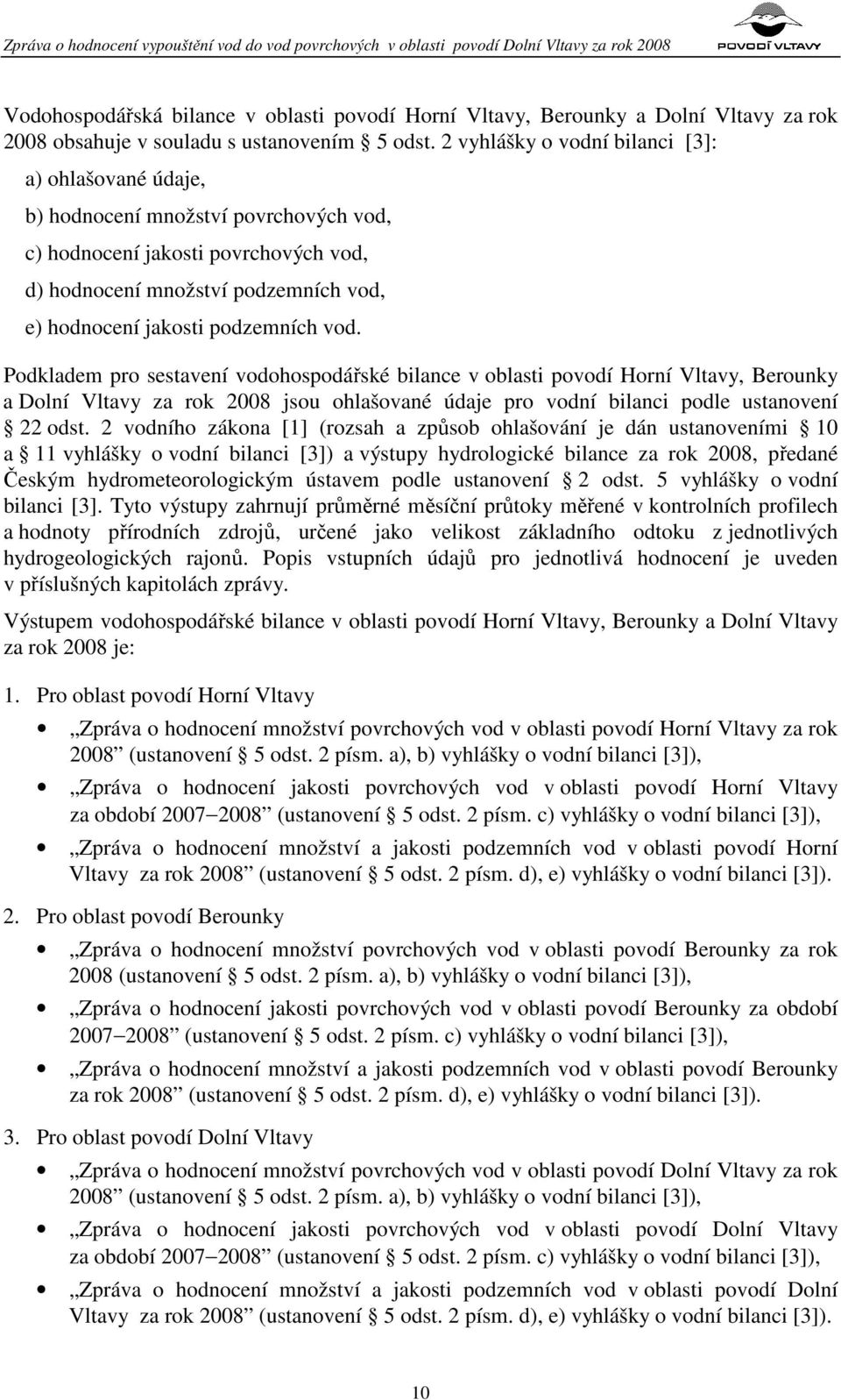 vod. Podkladem pro sestavení vodohospodářské bilance v oblasti povodí Horní Vltavy, Berounky a Dolní Vltavy za rok 2008 jsou ohlašované údaje pro vodní bilanci podle ustanovení 22 odst.