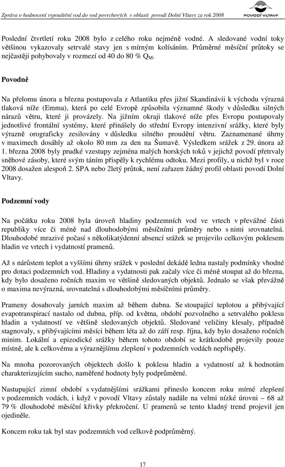 Povodně Na přelomu února a března postupovala z Atlantiku přes jižní Skandinávii k východu výrazná tlaková níže (Emma), která po celé Evropě způsobila významné škody v důsledku silných nárazů větru,