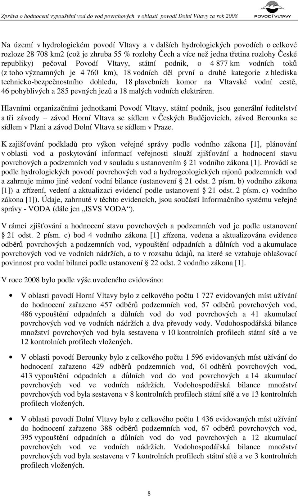 Vltavské vodní cestě, 46 pohyblivých a 285 pevných jezů a 18 malých vodních elektráren.