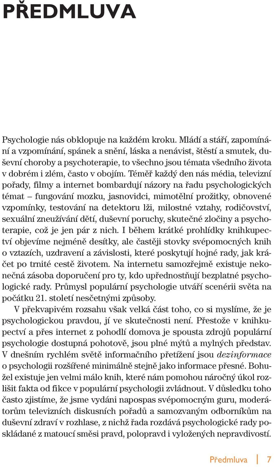 Témûfi kaïd den nás média, televizní pofiady, filmy a internet bombardují názory na fiadu psychologick ch témat fungování mozku, jasnovidci, mimotûlní proïitky, obnovené vzpomínky, testování na