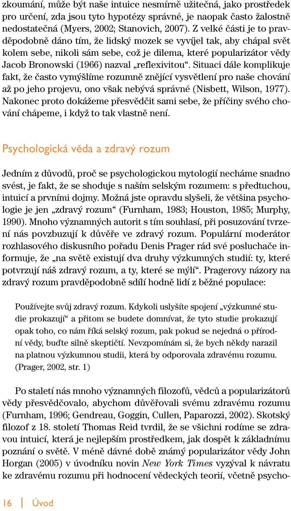 reflexivitou. Situaci dále komplikuje fakt, Ïe ãasto vym líme rozumnû znûjící vysvûtlení pro na e chování aï po jeho projevu, ono v ak neb vá správné (Nisbett, Wilson, 1977).