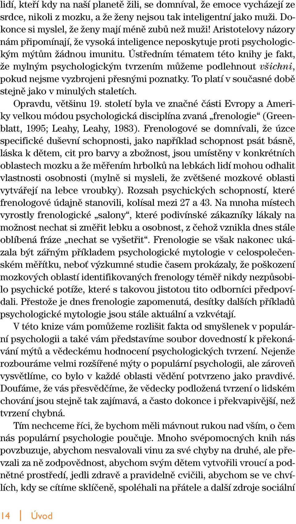 Ústfiedním tématem této knihy je fakt, Ïe myln m psychologick m tvrzením mûïeme podlehnout v ichni, pokud nejsme vyzbrojeni pfiesn mi poznatky.