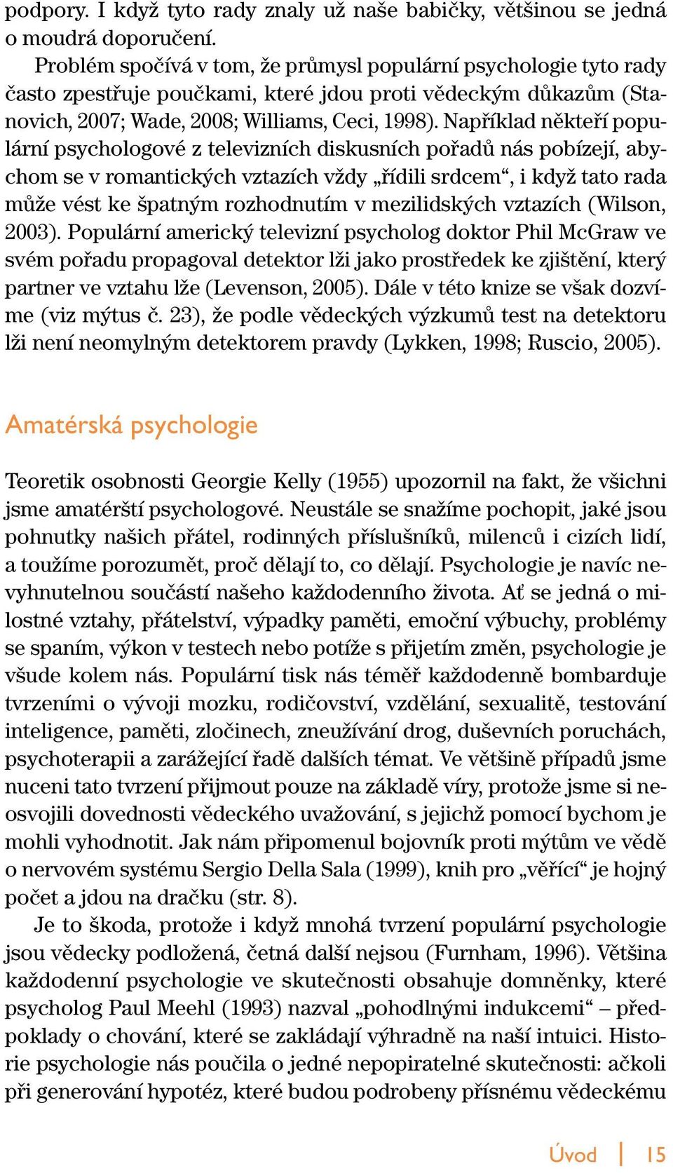 Napfiíklad nûktefií populární psychologové z televizních diskusních pofiadû nás pobízejí, abychom se v romantick ch vztazích vïdy fiídili srdcem, i kdyï tato rada mûïe vést ke patn m rozhodnutím v