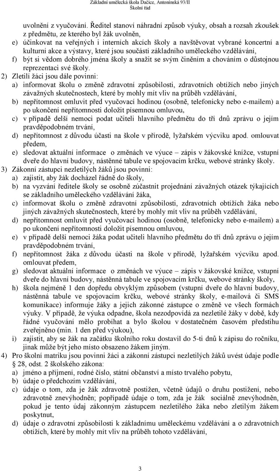 akce a výstavy, které jsou součástí základního uměleckého vzdělávání, f) být si vědom dobrého jména školy a snažit se svým činěním a chováním o důstojnou reprezentaci své školy.