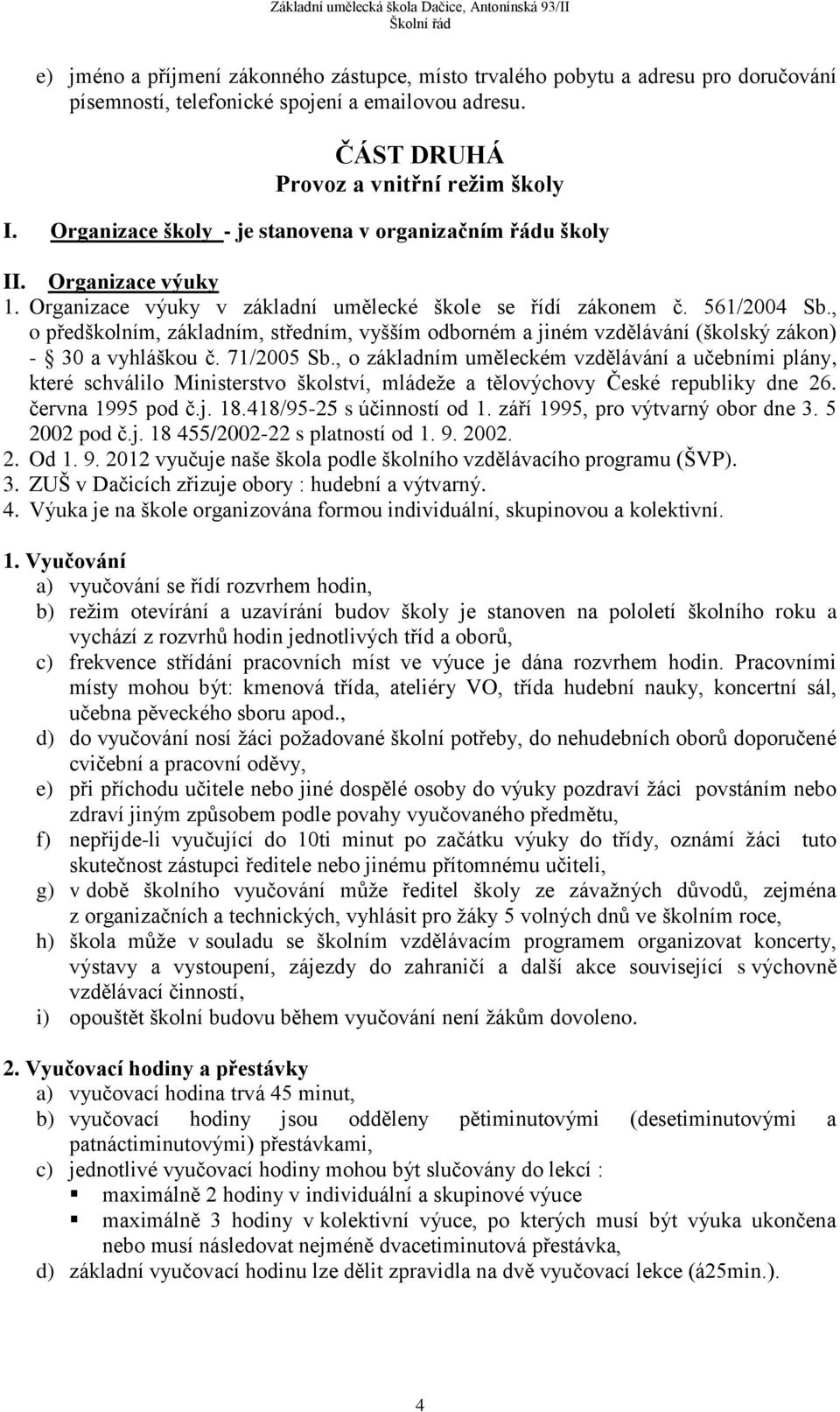 , o předškolním, základním, středním, vyšším odborném a jiném vzdělávání (školský zákon) - 30 a vyhláškou č. 71/2005 Sb.