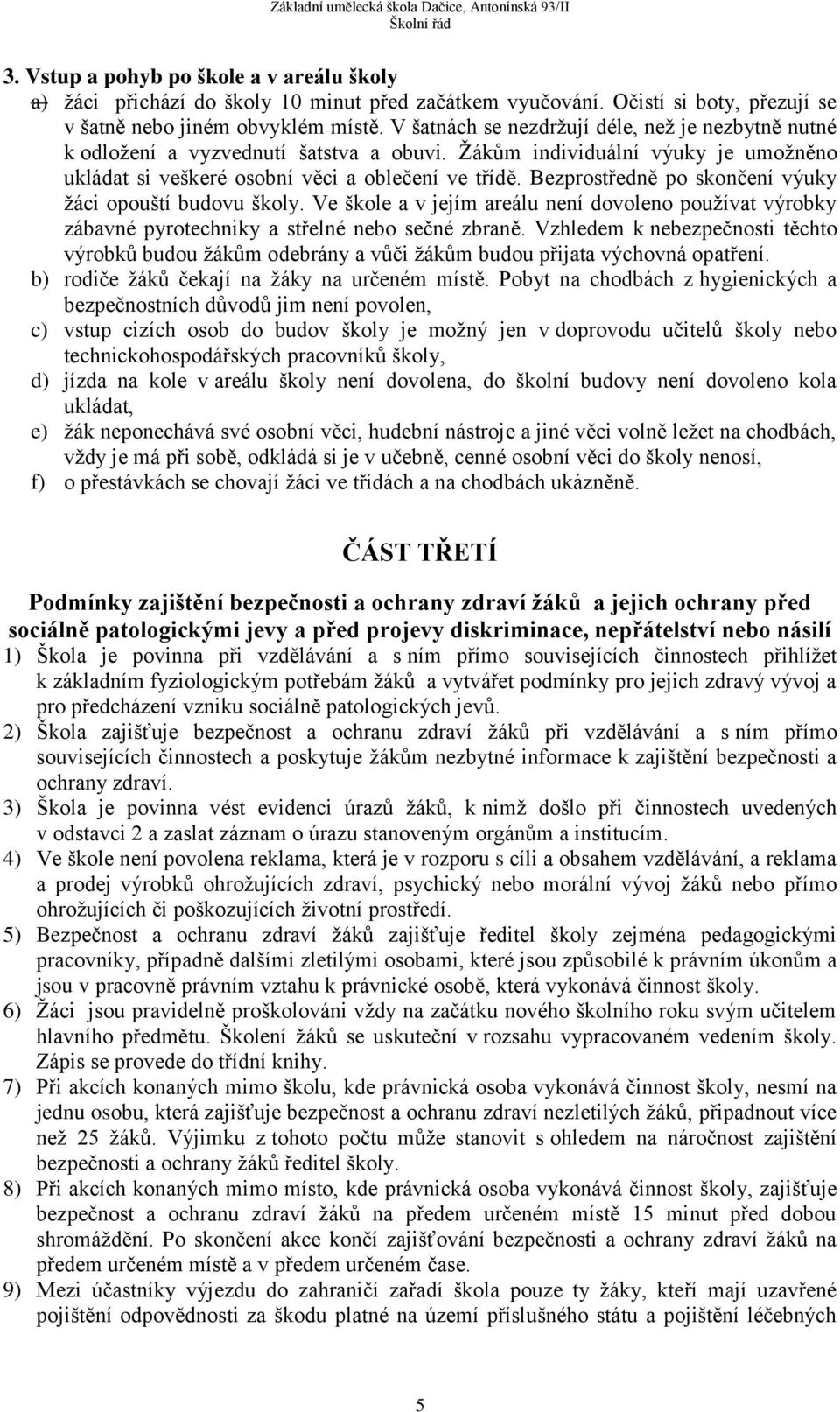 Bezprostředně po skončení výuky žáci opouští budovu školy. Ve škole a v jejím areálu není dovoleno používat výrobky zábavné pyrotechniky a střelné nebo sečné zbraně.