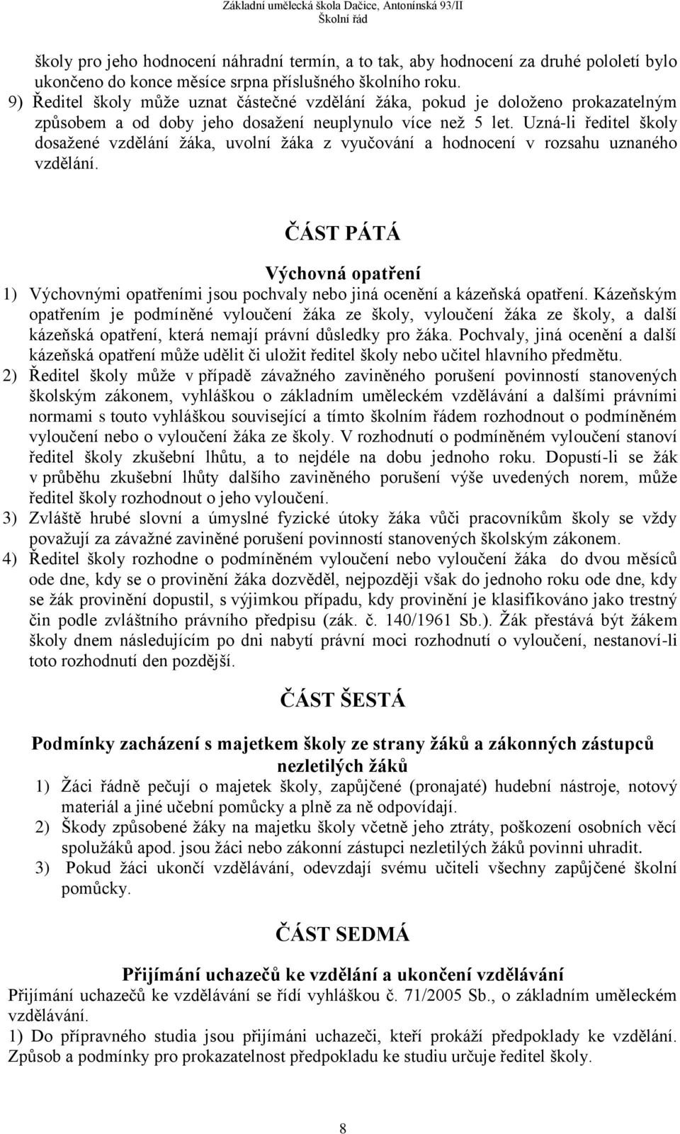 Uzná-li ředitel školy dosažené vzdělání žáka, uvolní žáka z vyučování a hodnocení v rozsahu uznaného vzdělání.