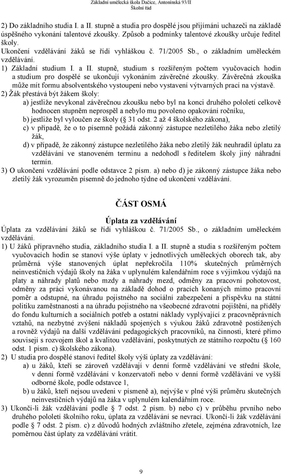 stupně, studium s rozšířeným počtem vyučovacích hodin a studium pro dospělé se ukončují vykonáním závěrečné zkoušky.