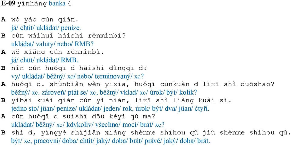 B yìbǎi kuài qián cún yì nián, lìxī shì liǎng kuài sì. jedno sto/ jüan/ peníze/ ukládat/ jeden/ rok, úrok/ být/ dva/ jüan/ čtyři. A cún huóqī d suíshí dōu kěyǐ qǔ ma?