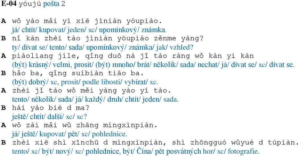 A piàoliang jíle, qǐng duō ná jǐ tào ràng wǒ kàn yi kàn (být) krásný/ velmi, prosit/ (být) mnoho/ brát/ několik/ sada/ nechat/ já/ dívat se/ xc/ dívat se. B hǎo ba, qǐng suíbiàn tiāo ba.