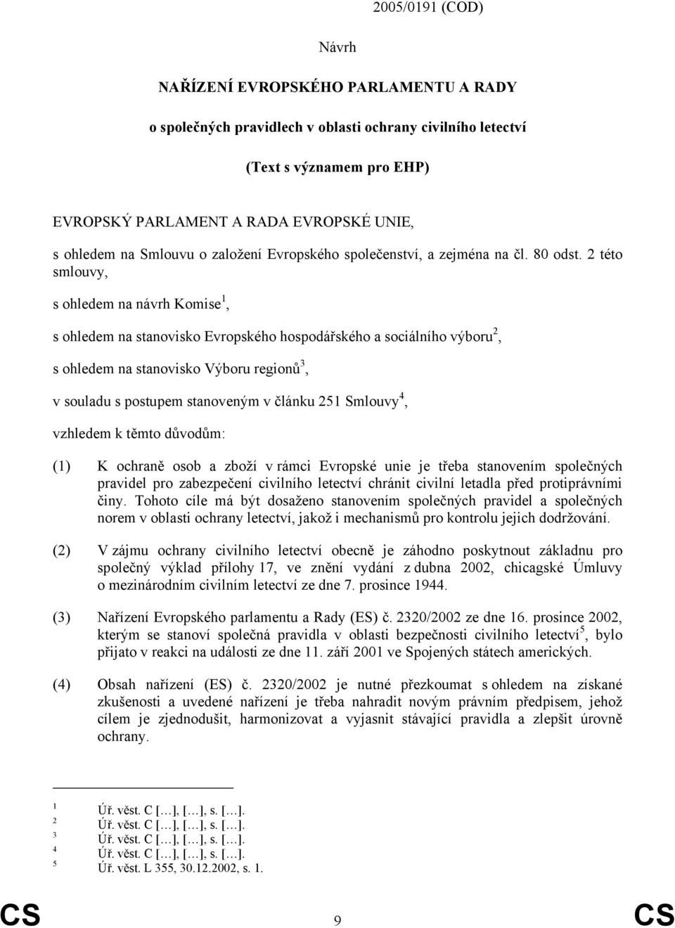 2 této smlouvy, s ohledem na návrh Komise 1, s ohledem na stanovisko Evropského hospodářského a sociálního výboru 2, s ohledem na stanovisko Výboru regionů 3, v souladu s postupem stanoveným v článku