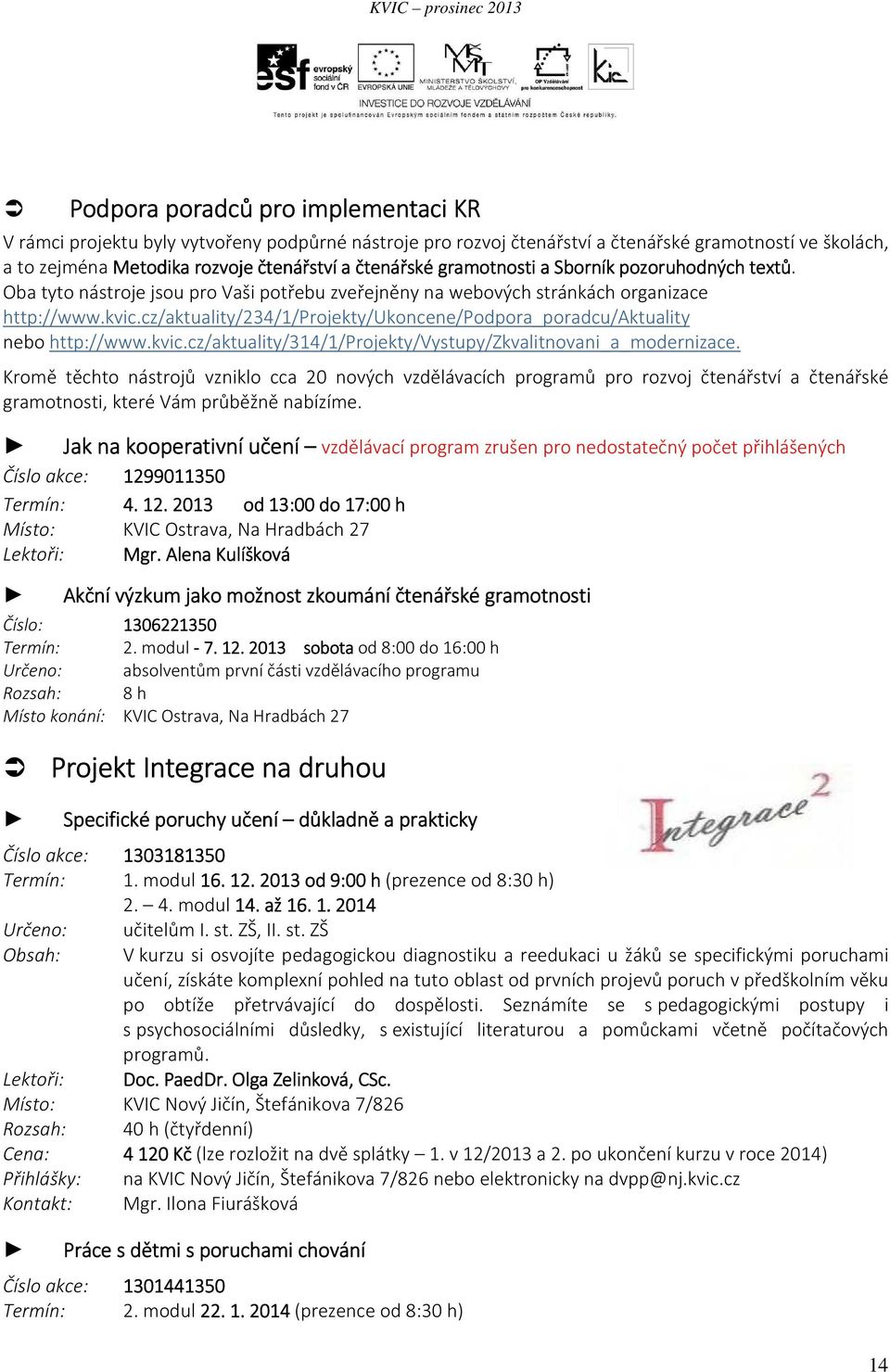 cz/aktuality/234/1/projekty/ukoncene/podpora_poradcu/aktuality nebo http://www.kvic.cz/aktuality/314/1/projekty/vystupy/zkvalitnovani_a_modernizace.