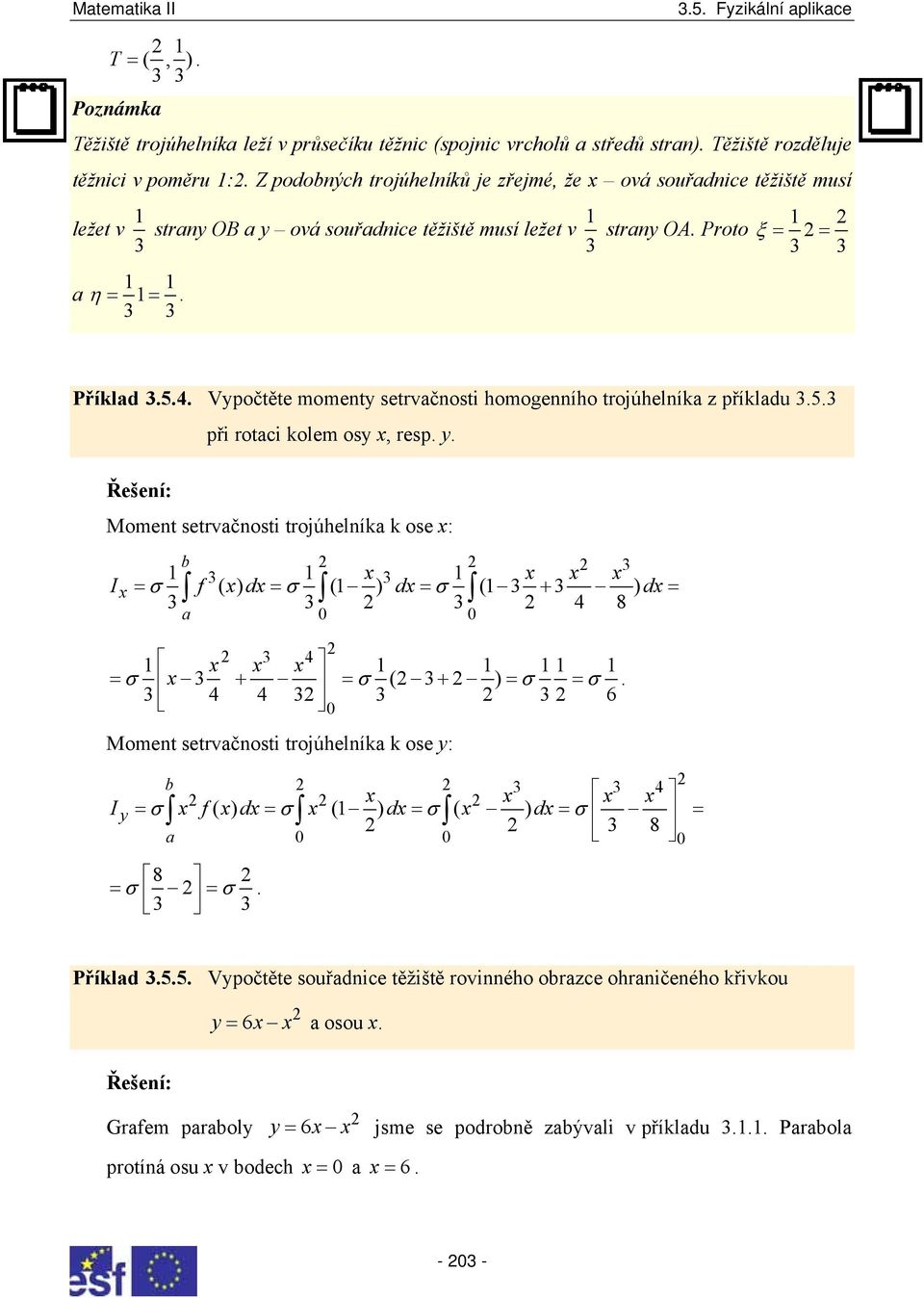 Momet setrvčosti trojúhelík k ose x: x x x x Ix = σ ( ) ( ) ( ) f x dx = σ dx = σ dx + = 4 8 4 x x x = σ x + = σ ( + ) = σ = σ 4 4 6 Momet setrvčosti trojúhelík k ose : 4 x x x x = σ ( ) = σ ( ) = σ