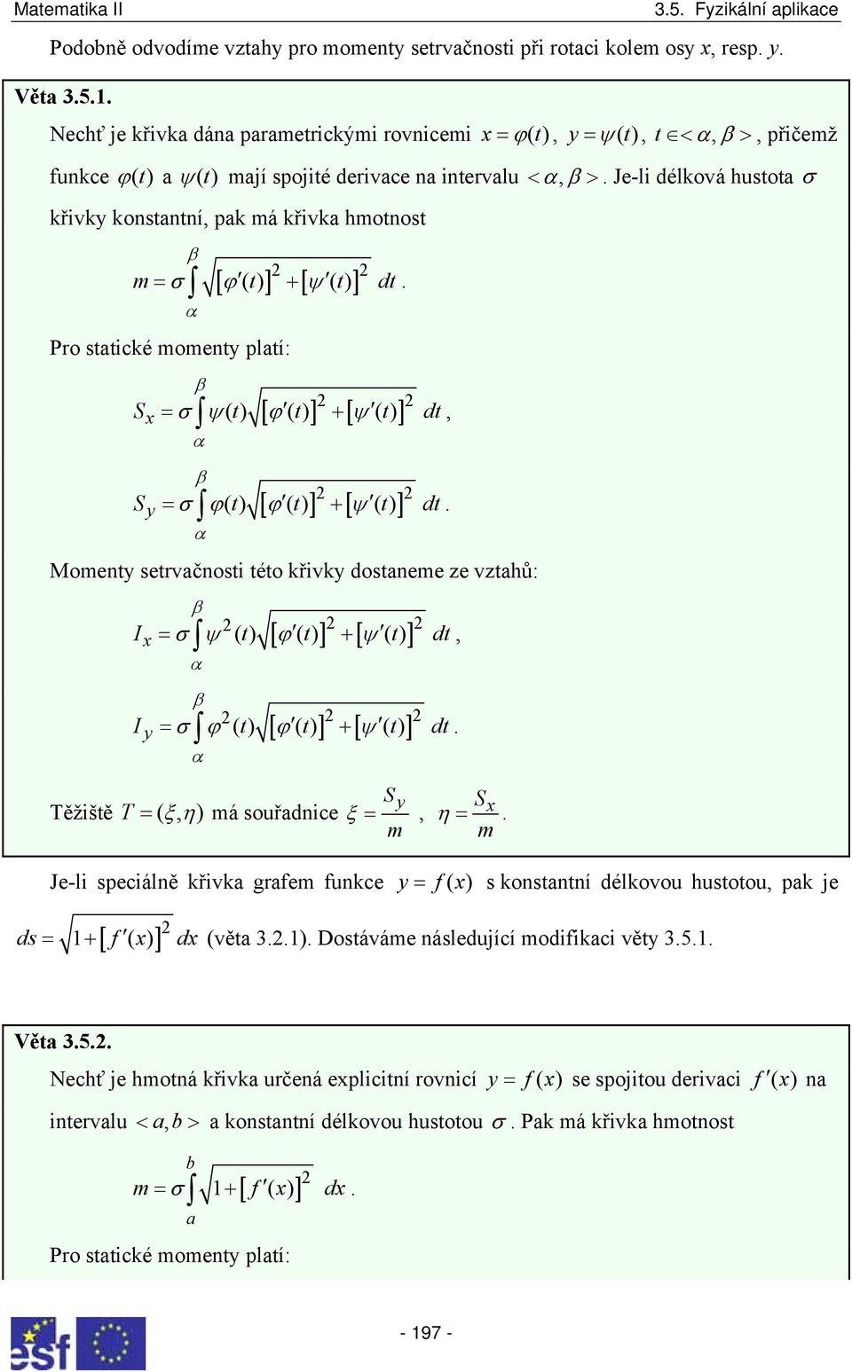 [ ϕ () t ] + [ ψ () t ] dt Momet setrvčosti této křivk dosteme ze vzthů: Ix = σ ψ () t [ ϕ () t ] + [ ψ () t ] dt, I = σ ϕ () t [ ϕ () t ] + [ ψ () t ] dt S S Těžiště T = ( ξη, ) má souřdice ξ =, η =