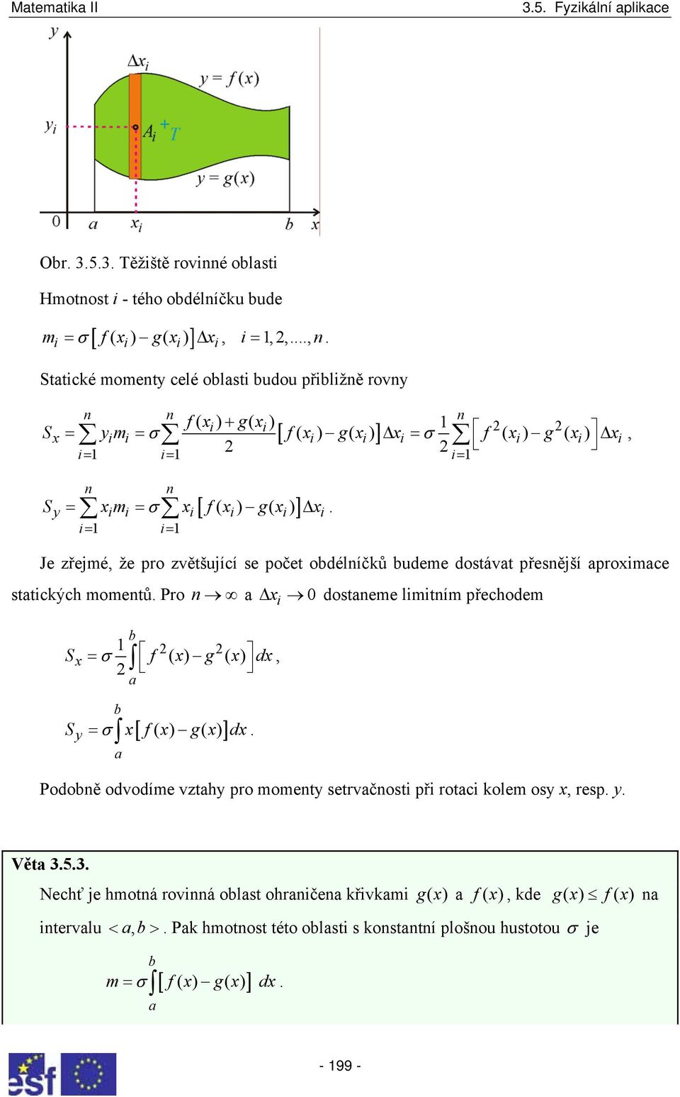 přesější proximce sttických mometů Pro Δ dosteme limitím přechodem Sx = σ f ( x) g ( x) dx S = σ x f x g x [ ( ) ( )] dx x i, Podoě odvodíme vzth pro momet setrvčosti při rotci kolem