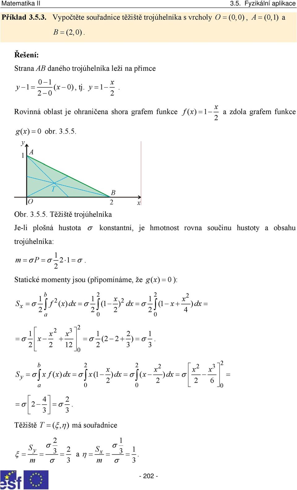 hmotost rov součiu hustot oshu trojúhelík: m= σ P= σ = σ Sttické momet jsou (připomíáme, že gx= ( ) ): x x Sx = σ f ( x) dx= σ ( ) dx= σ ( x+ ) 4 dx= x x