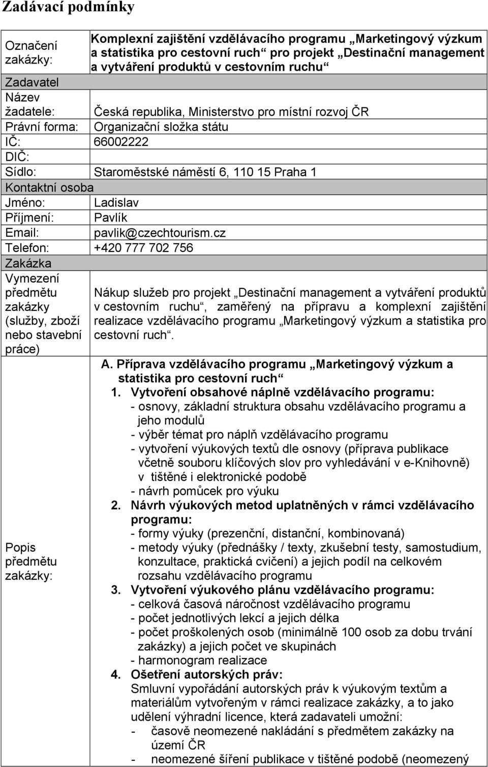 Jméno: Ladislav Příjmení: Pavlík Email: Telefon: +420 777 702 756 Zakázka Vymezení předmětu zakázky (služby, zboží nebo stavební práce) Popis předmětu pavlik@czechtourism.