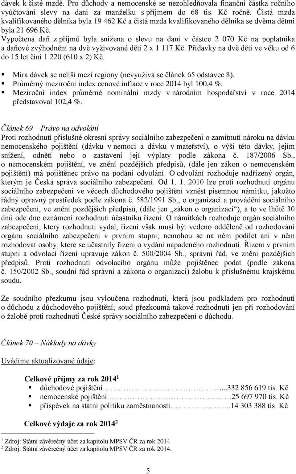 Vypočtená daň z příjmů byla snížena o slevu na dani v částce 2 070 Kč na poplatníka a daňové zvýhodnění na dvě vyživované děti 2 x 1 117 Kč.