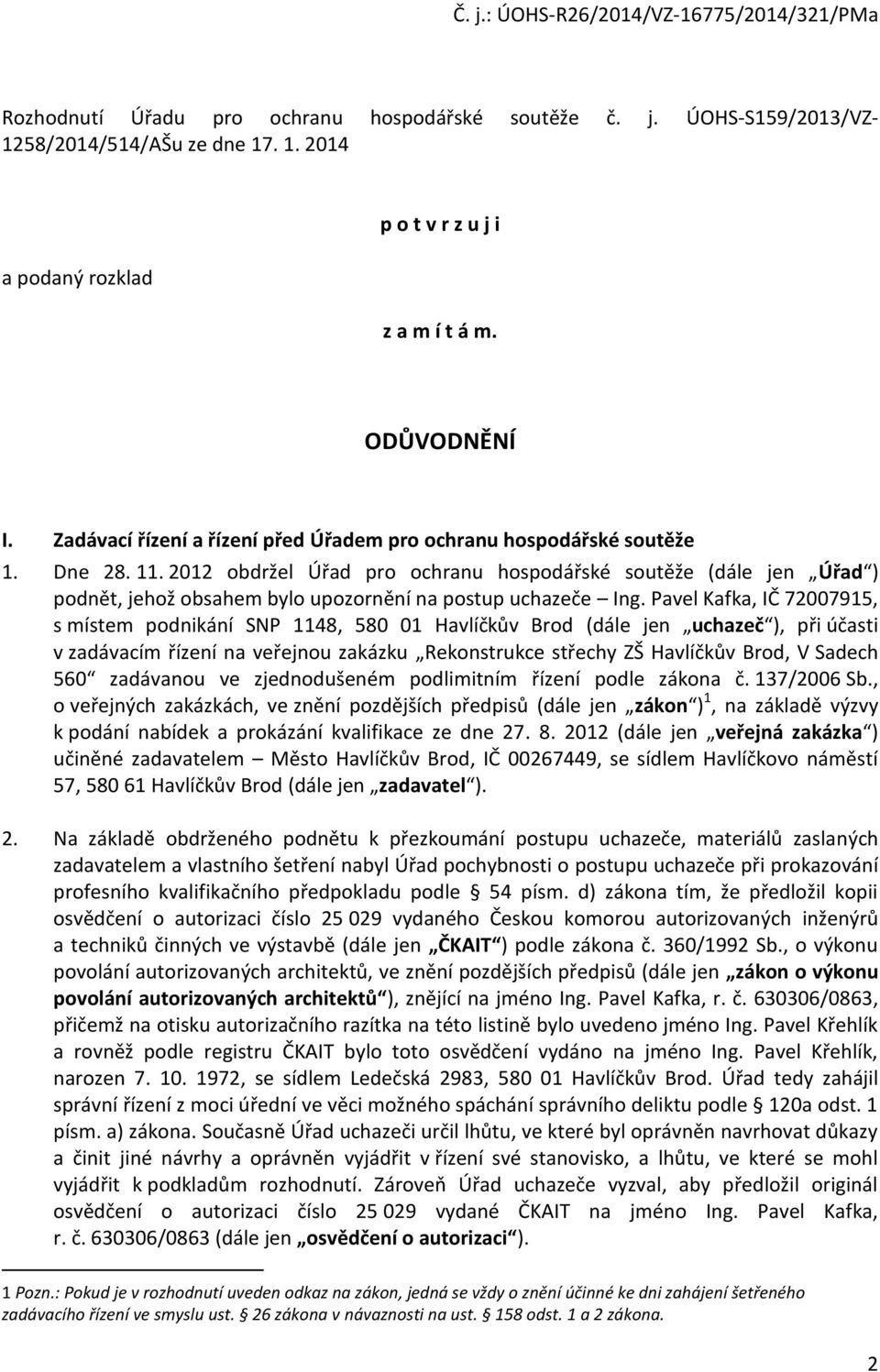 2012 obdržel Úřad pro ochranu hospodářské soutěže (dále jen Úřad ) podnět, jehož obsahem bylo upozornění na postup uchazeče Ing.