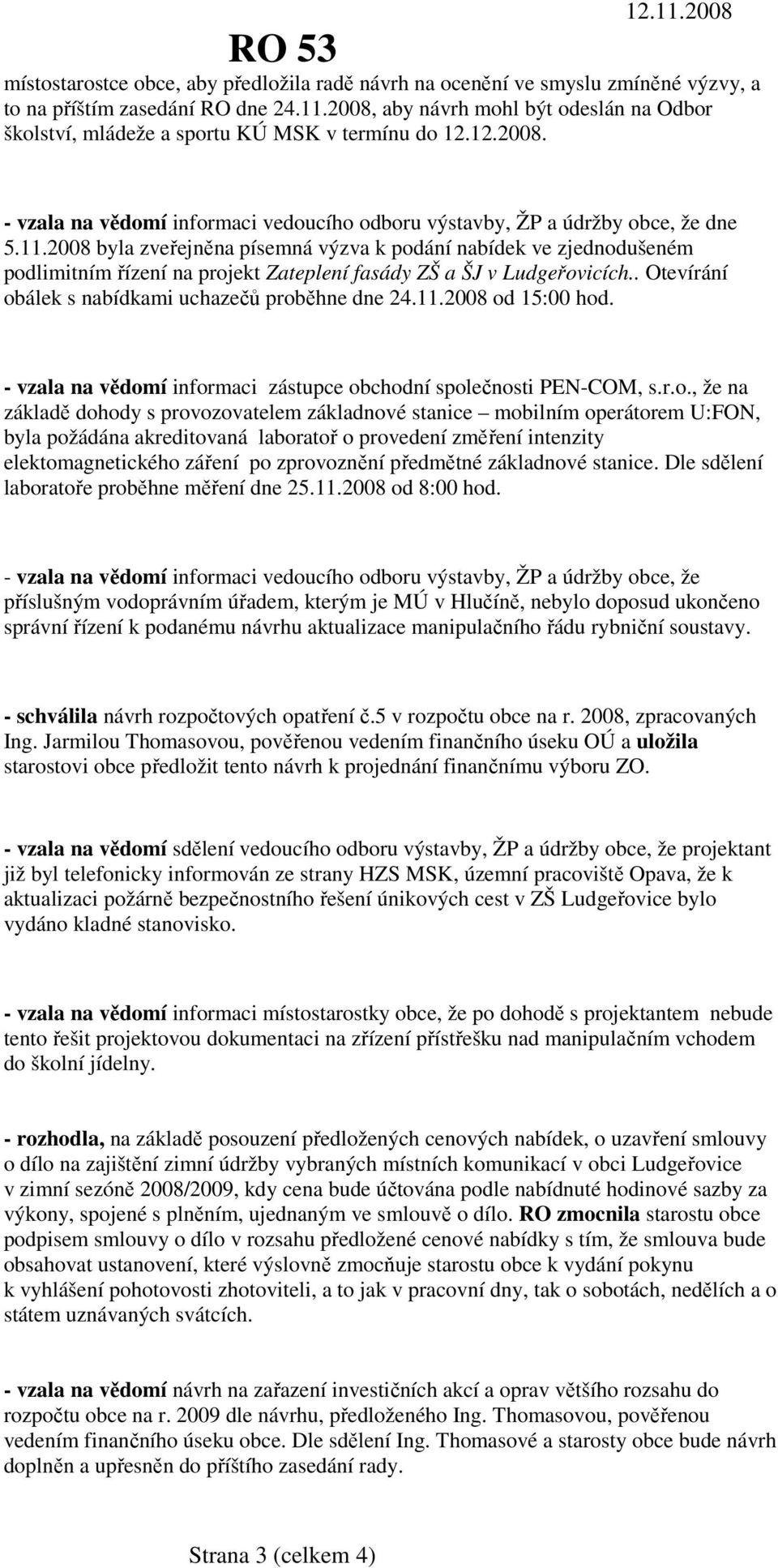 2008 byla zveřejněna písemná výzva k podání nabídek ve zjednodušeném podlimitním řízení na projekt Zateplení fasády ZŠ a ŠJ v Ludgeřovicích.. Otevírání obálek s nabídkami uchazečů proběhne dne 24.11.