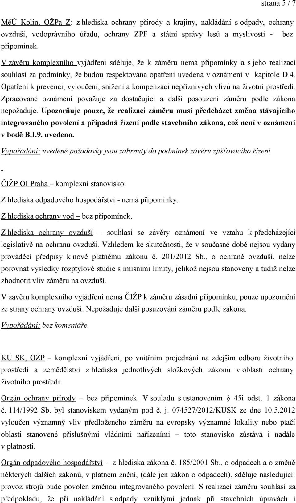 Opatření k prevenci, vyloučení, snížení a kompenzaci nepříznivých vlivů na životní prostředí. Zpracované oznámení považuje za dostačující a další posouzení záměru podle zákona nepožaduje.