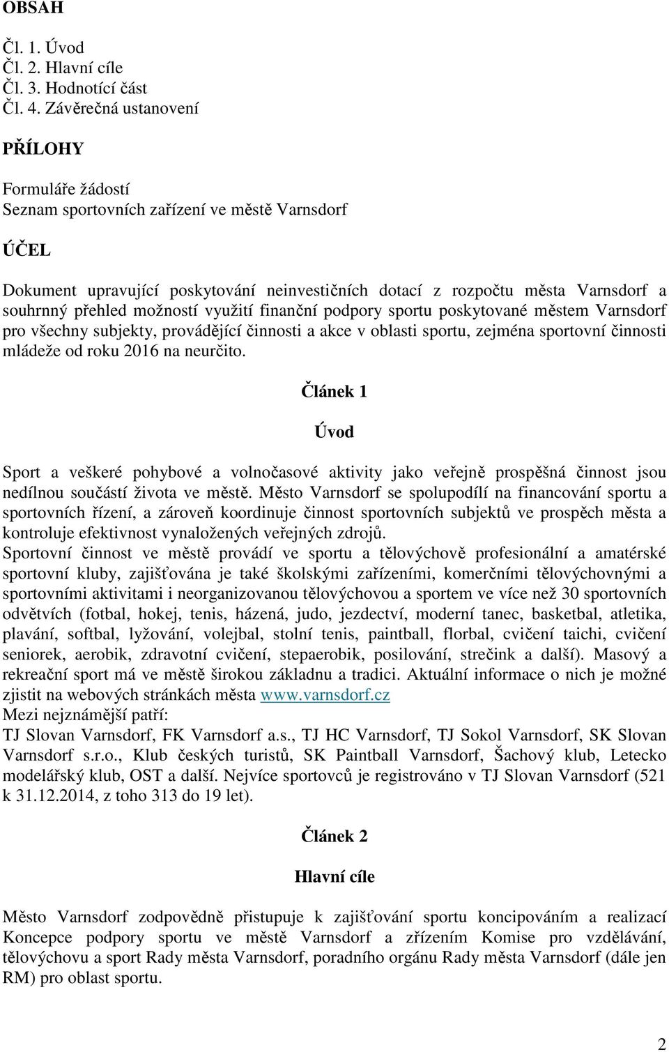 možností využití finanční podpory sportu poskytované městem Varnsdorf pro všechny subjekty, provádějící činnosti a akce v oblasti sportu, zejména sportovní činnosti mládeže od roku 2016 na neurčito.