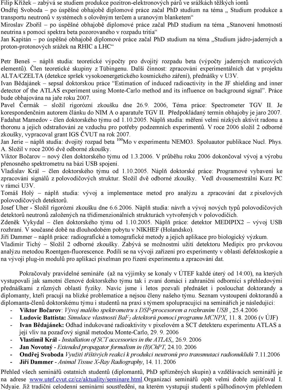 pozorovaného v rozpadu tritia Jan Kapitán po úspěšné obhajobě diplomové práce začal PhD studium na téma Studium jádro-jaderných a proton-protonových srážek na RHIC a LHC Petr Beneš náplň studia: