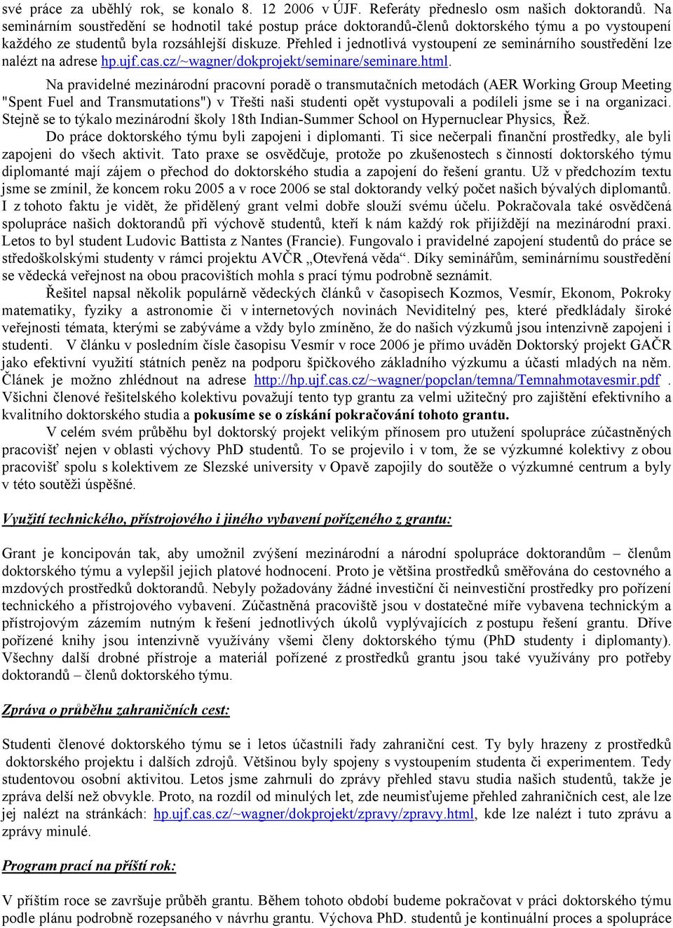 Přehled i jednotlivá vystoupení ze seminárního soustředění lze nalézt na adrese hp.ujf.cas.cz/~wagner/dokprojekt/seminare/seminare.html.