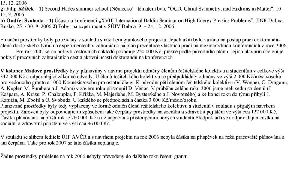 2006 Finanční prostředky byly používány v souladu s návrhem grantového projektu.