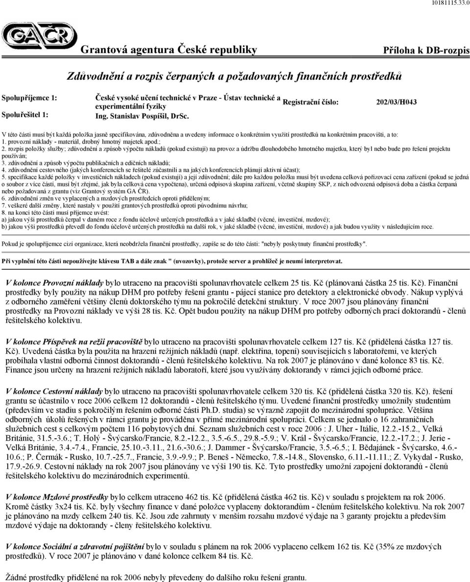 202/03/H043 V této části musí být každá položka jasně specifikována, zdůvodněna a uvedeny informace o konkrétním využití prostředků na konkrétním pracovišti, a to: 1.