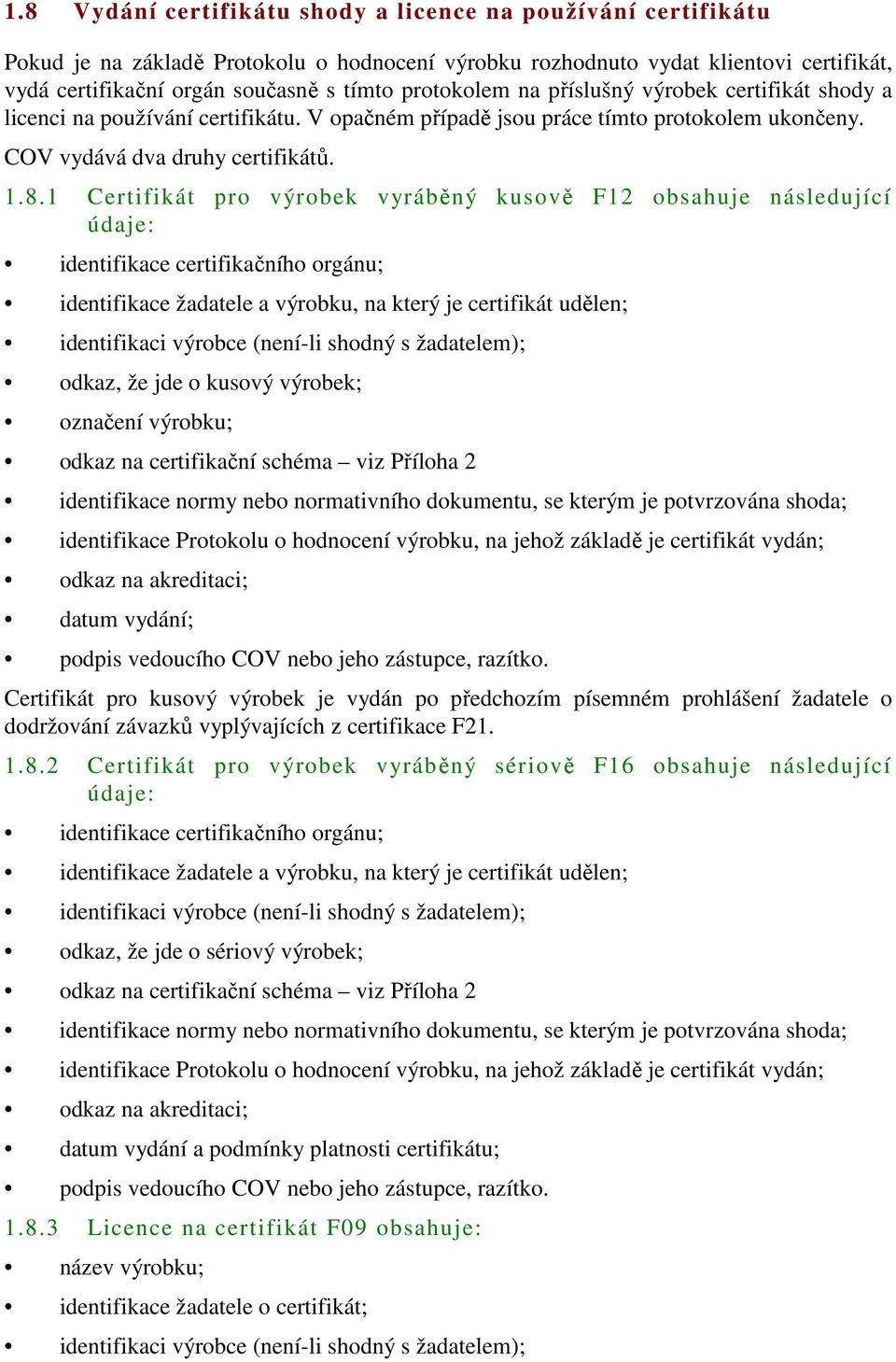 1 Certifikát pro výrobek vyráběný kusově F12 obsahuje následující údaje: identifikace certifikačního orgánu; identifikace žadatele a výrobku, na který je certifikát udělen; identifikaci výrobce