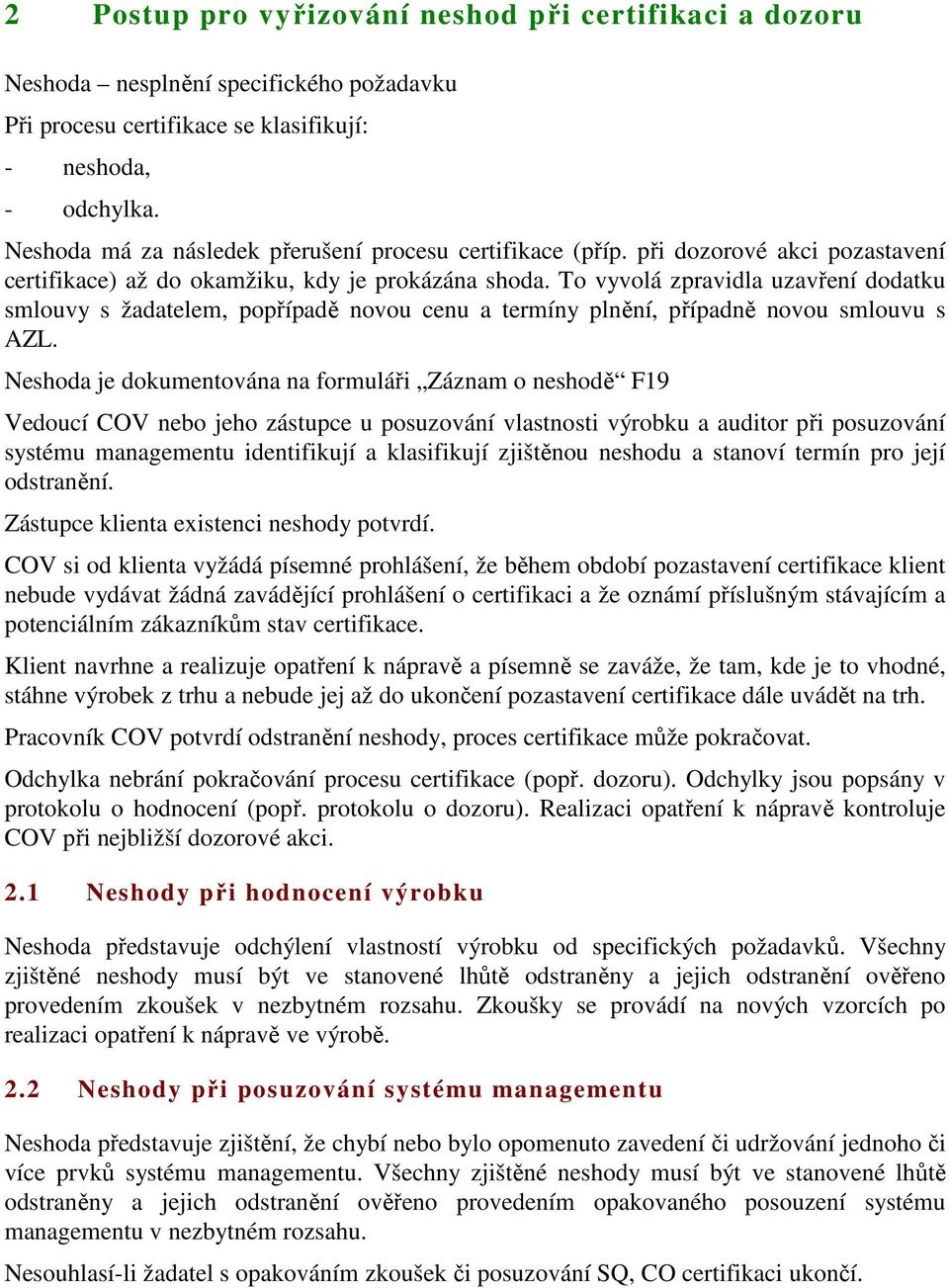 To vyvolá zpravidla uzavření dodatku smlouvy s žadatelem, popřípadě novou cenu a termíny plnění, případně novou smlouvu s AZL.