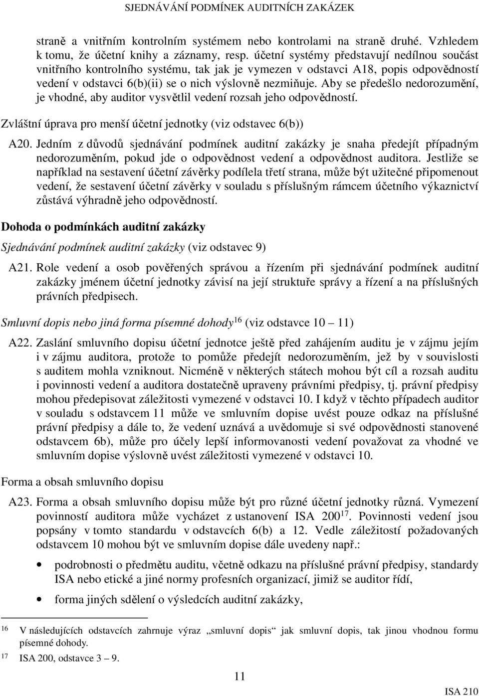 Aby se předešlo nedorozumění, je vhodné, aby auditor vysvětlil vedení rozsah jeho odpovědností. Zvláštní úprava pro menší účetní jednotky (viz odstavec 6(b)) A20.