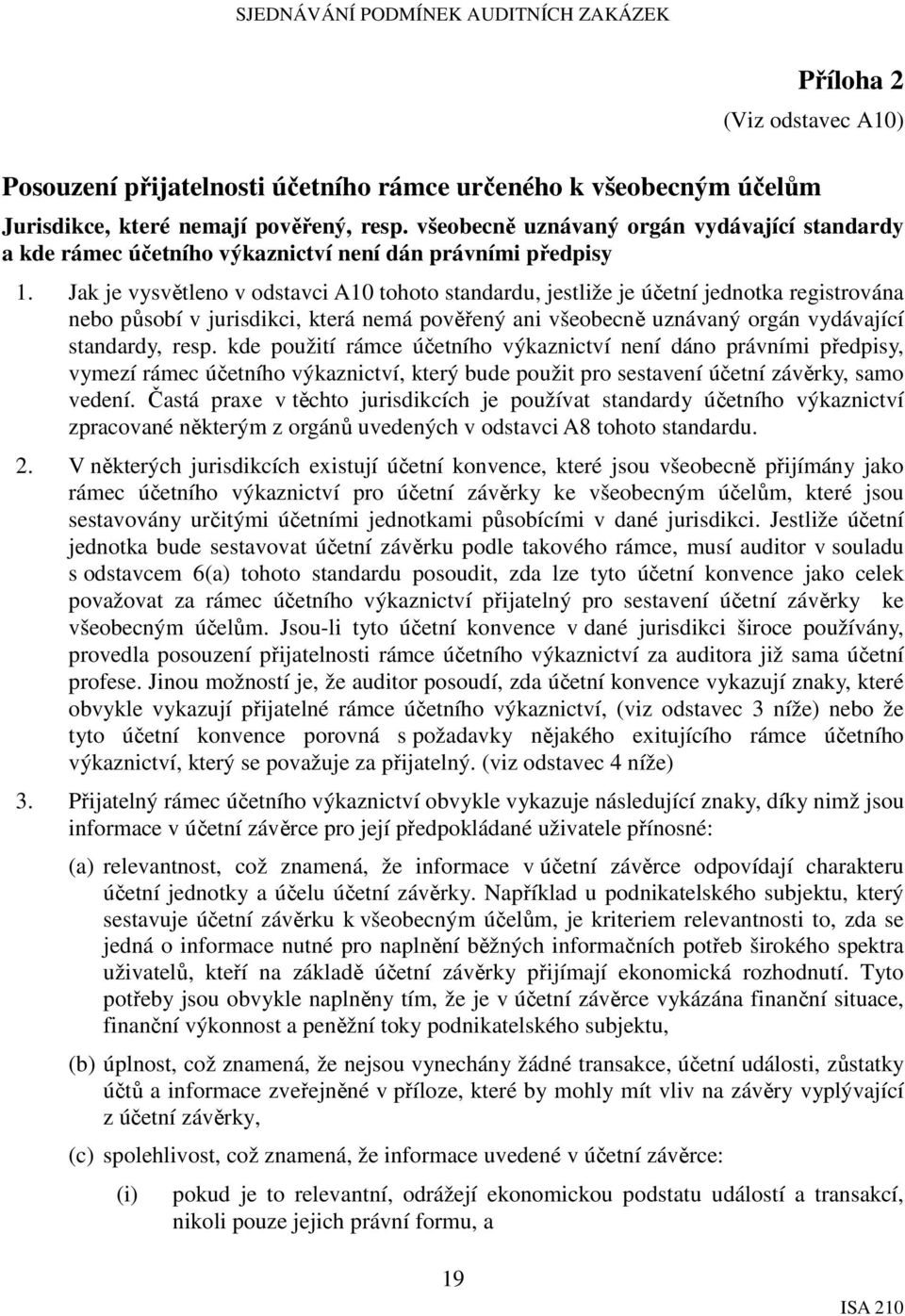 Jak je vysvětleno v odstavci A10 tohoto standardu, jestliže je účetní jednotka registrována nebo působí v jurisdikci, která nemá pověřený ani všeobecně uznávaný orgán vydávající standardy, resp.