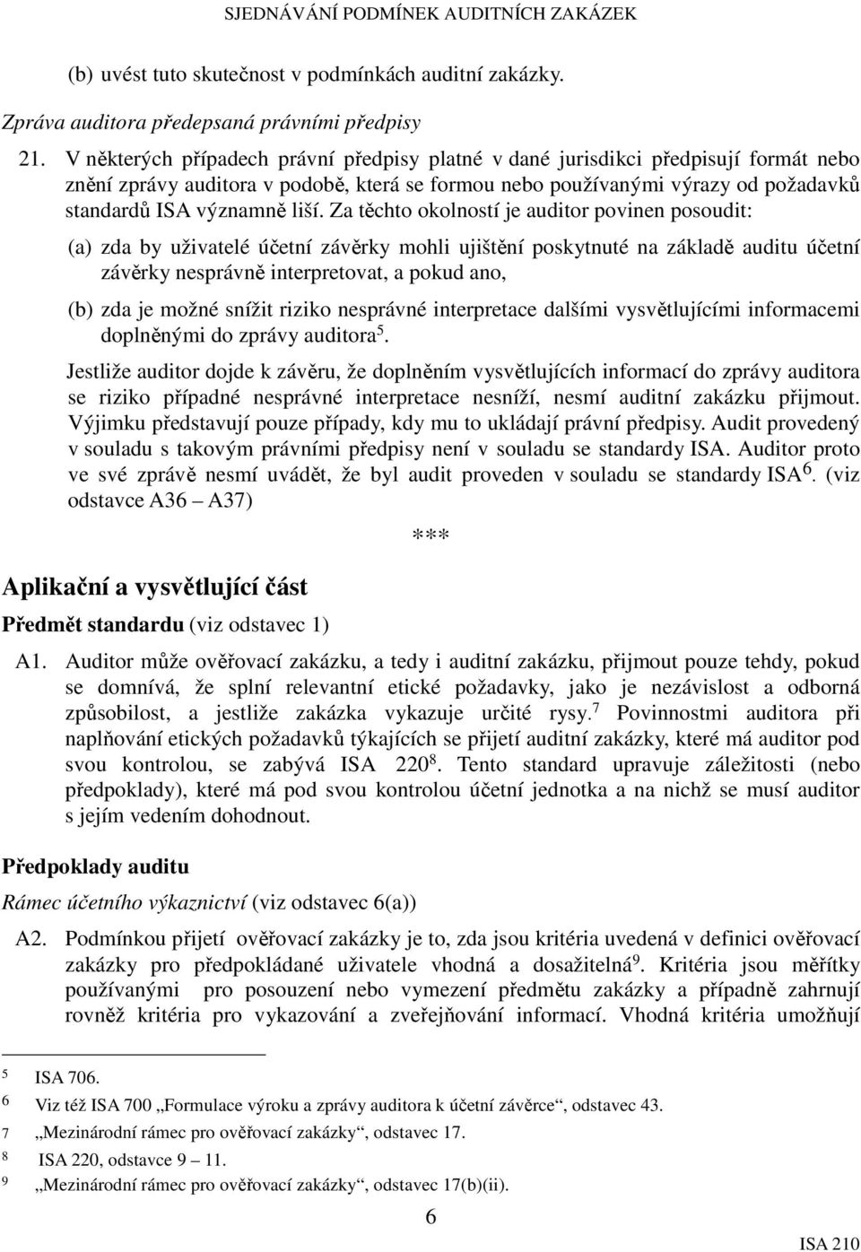 Za těchto okolností je auditor povinen posoudit: (a) zda by uživatelé účetní závěrky mohli ujištění poskytnuté na základě auditu účetní závěrky nesprávně interpretovat, a pokud ano, (b) zda je možné