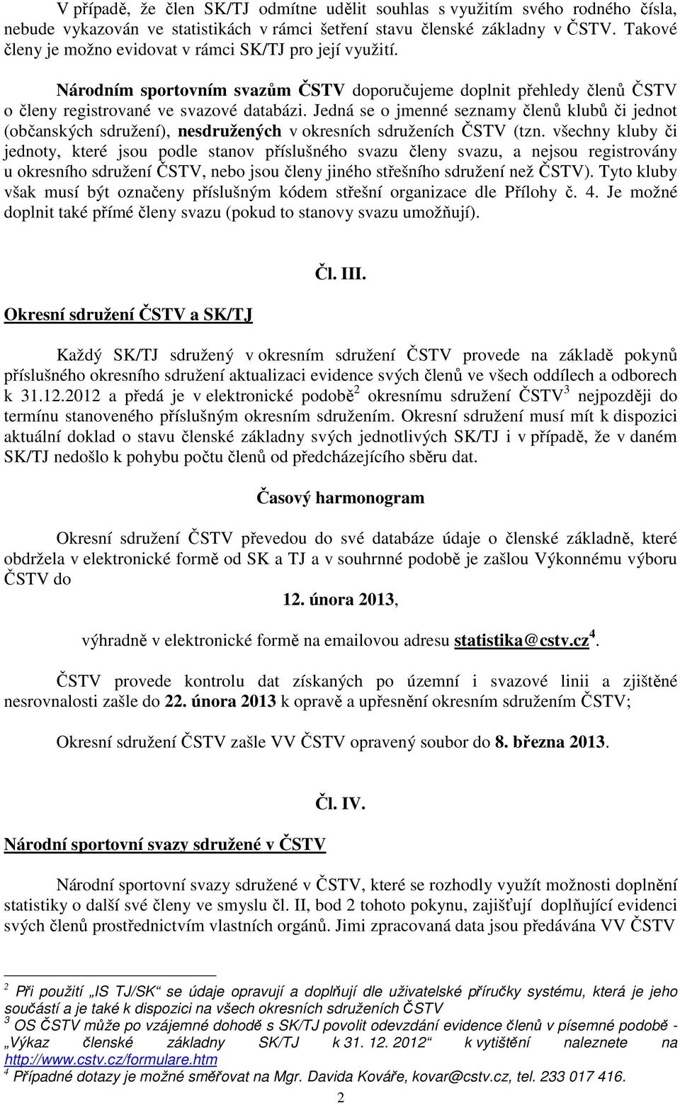Jedná se o jmenné seznamy členů klubů či jednot (občanských sdružení), nesdružených v okresních sdruženích ČSTV (tzn.