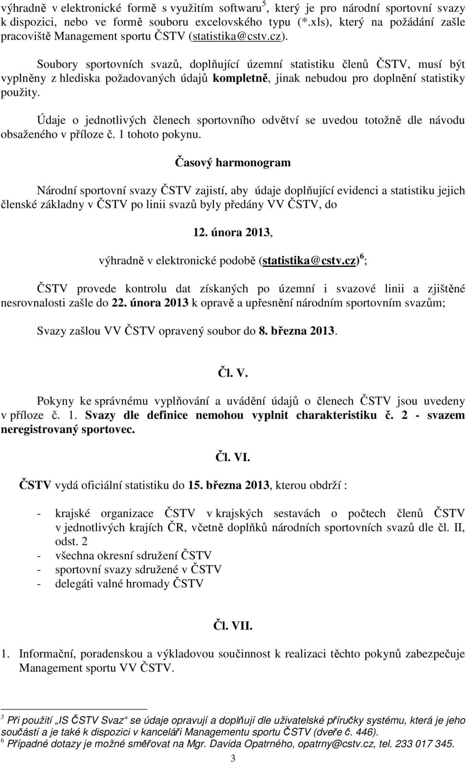 Soubory sportovních svazů, doplňující územní statistiku členů ČSTV, musí být vyplněny z hlediska požadovaných údajů kompletně, jinak nebudou pro doplnění statistiky použity.
