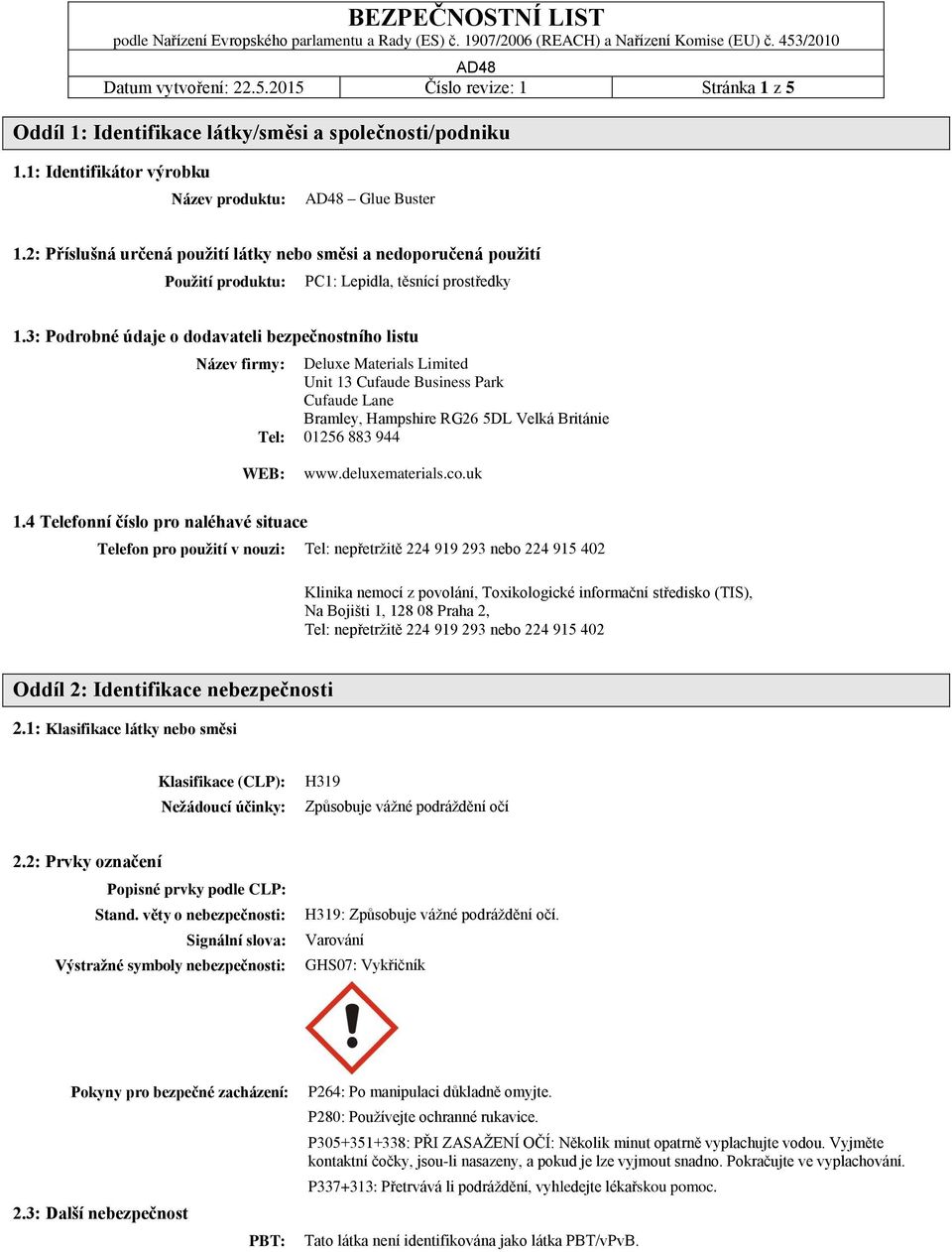 3: Podrobné údaje o dodavateli bezpečnostního listu Název firmy: Tel: Deluxe Materials Limited Unit 13 Cufaude Business Park Cufaude Lane Bramley, Hampshire RG26 5DL Velká Británie 01256 883 944 WEB: