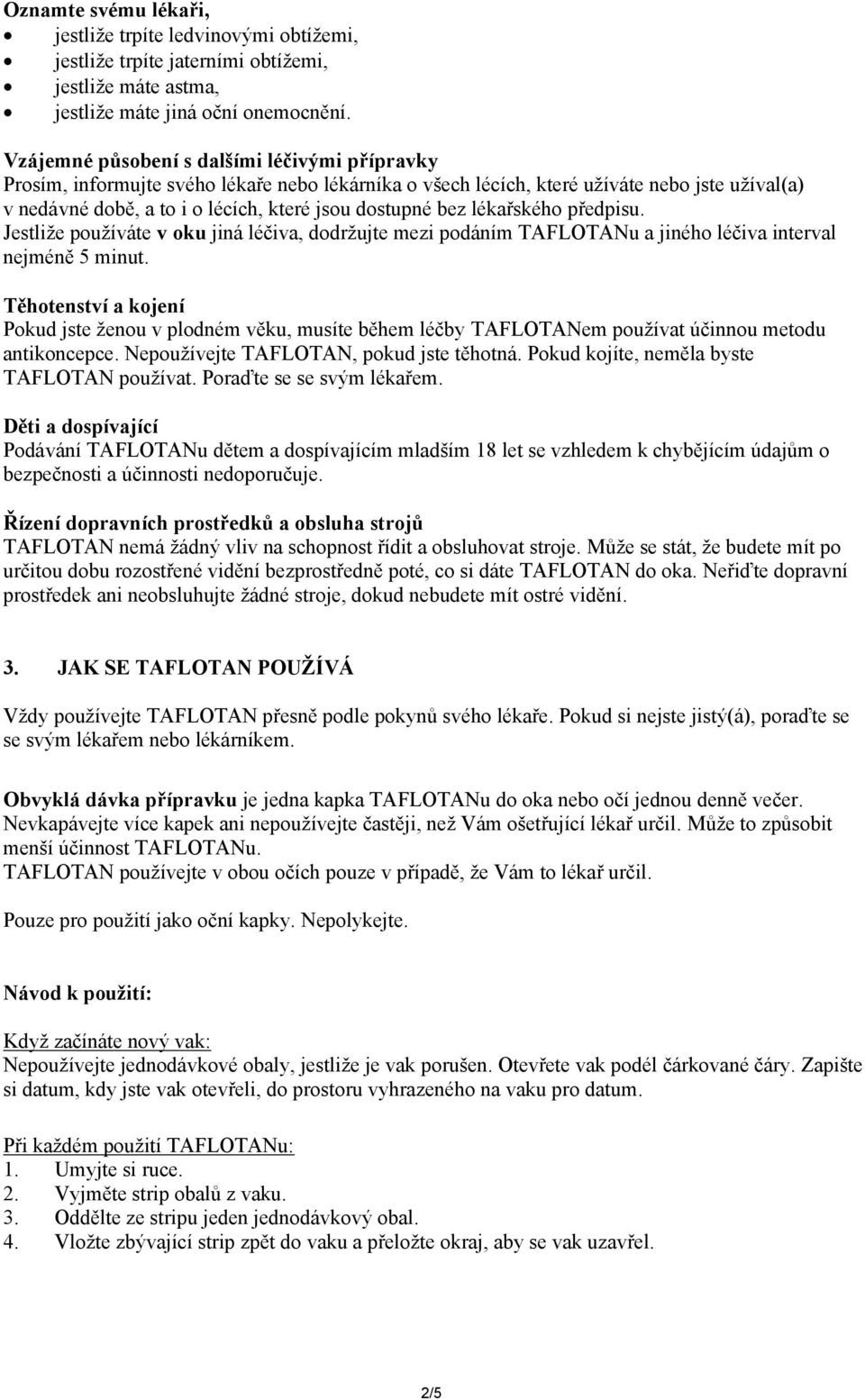 bez lékařského předpisu. Jestliže používáte v oku jiná léčiva, dodržujte mezi podáním TAFLOTANu a jiného léčiva interval nejméně 5 minut.