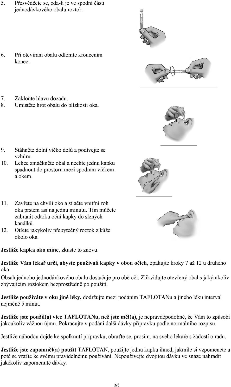 Zavřete na chvíli oko a stlačte vnitřní roh oka prstem asi na jednu minutu. Tím můžete zabránit odtoku oční kapky do slzných kanálků. 12. Otřete jakýkoliv přebytečný roztok z kůže okolo oka.