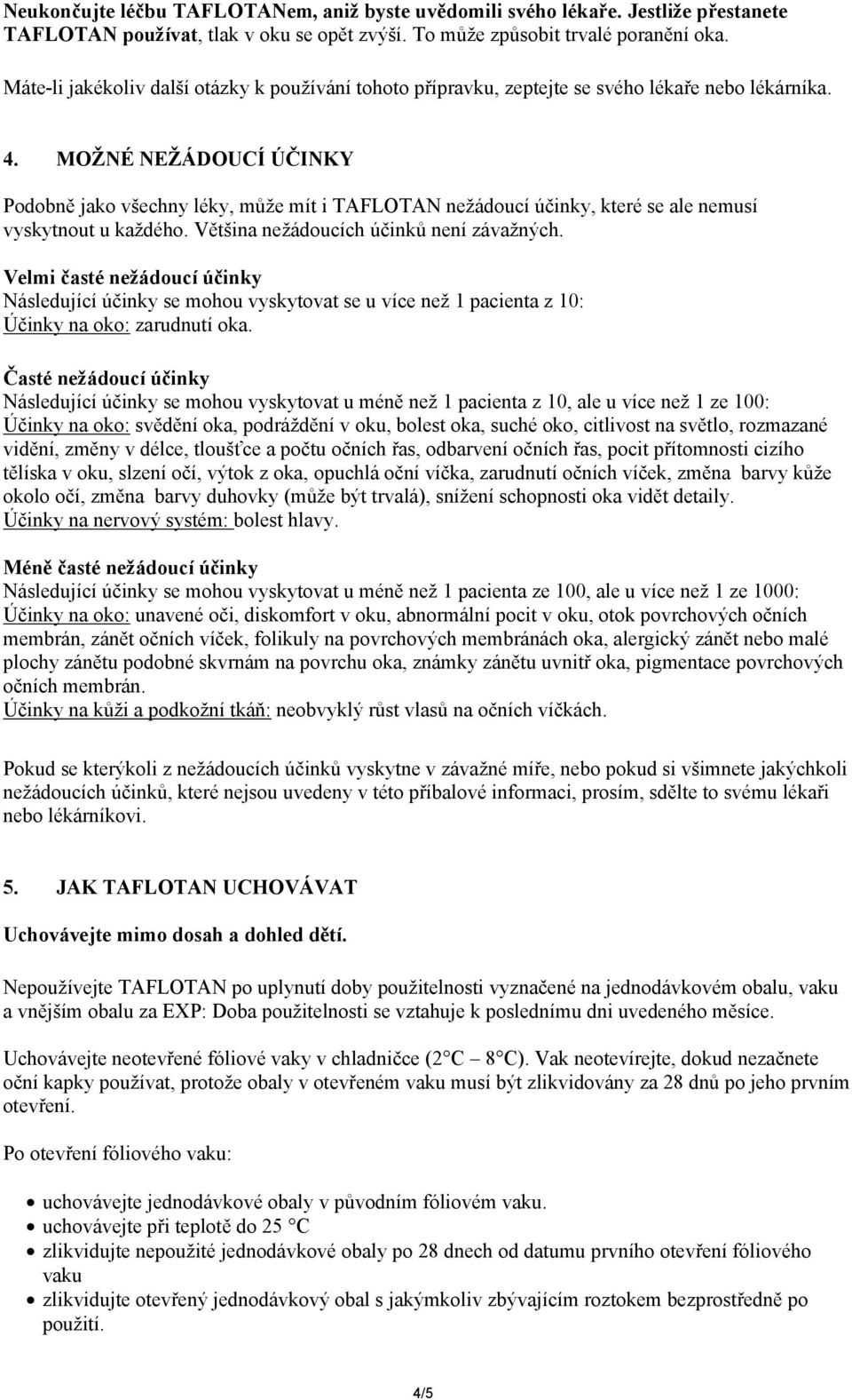 MOŽNÉ NEŽÁDOUCÍ ÚČINKY Podobně jako všechny léky, může mít i TAFLOTAN nežádoucí účinky, které se ale nemusí vyskytnout u každého. Většina nežádoucích účinků není závažných.