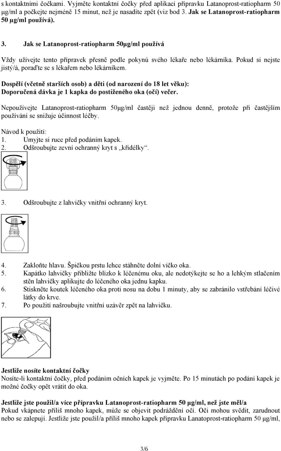 Pokud si nejste jistý/á, poraďte se s lékařem nebo lékárníkem. Dospělí (včetně starších osob) a děti (od narození do 18 let věku): Doporučená dávka je 1 kapka do postiženého oka (očí) večer.