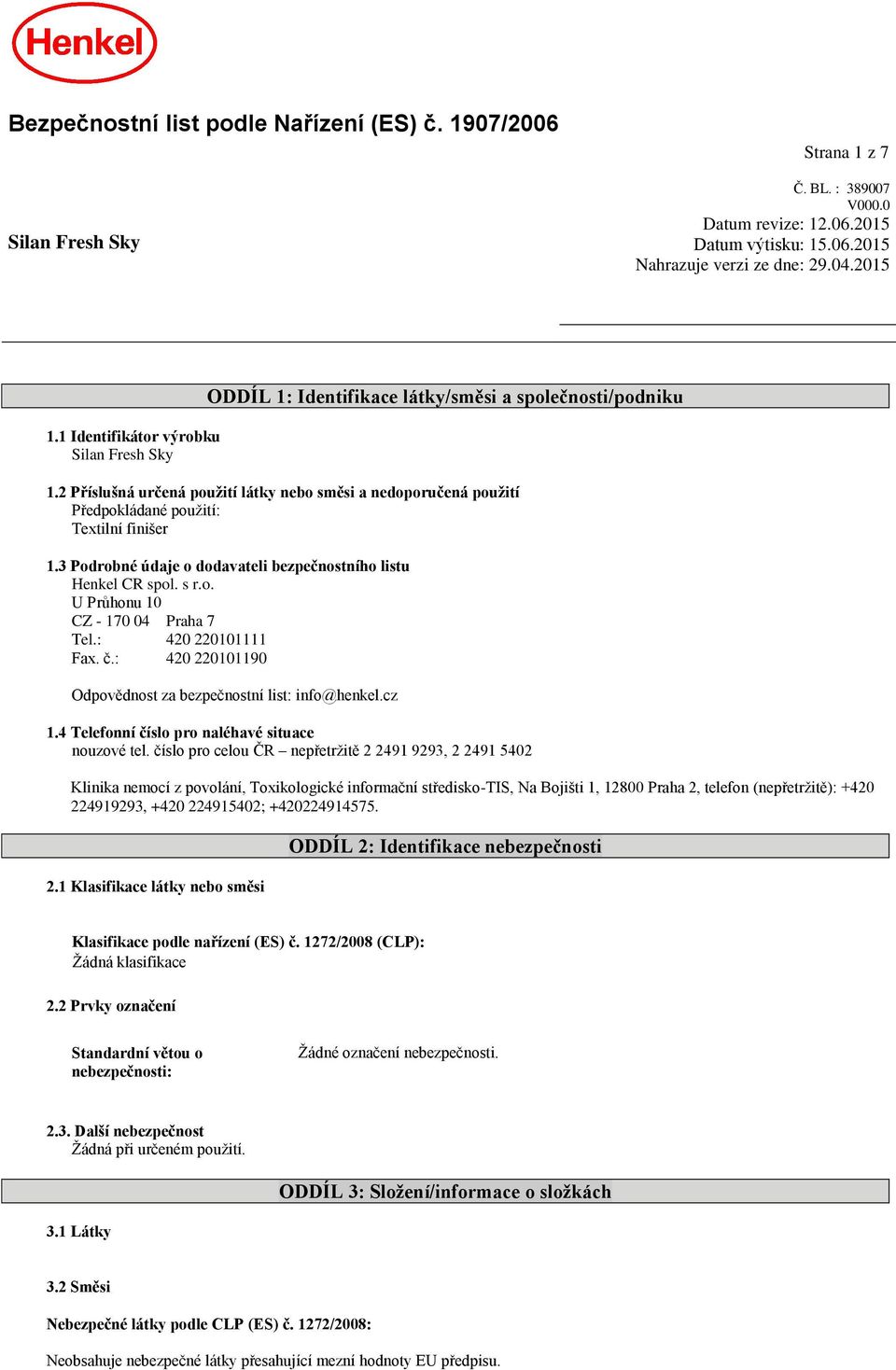 2 Příslušná určená použití látky nebo směsi a nedoporučená použití Předpokládané použití: Textilní finišer 1.3 Podrobné údaje o dodavateli bezpečnostního listu Henkel CR spol. s r.o. U Průhonu 10 CZ - 170 04 Praha 7 Tel.