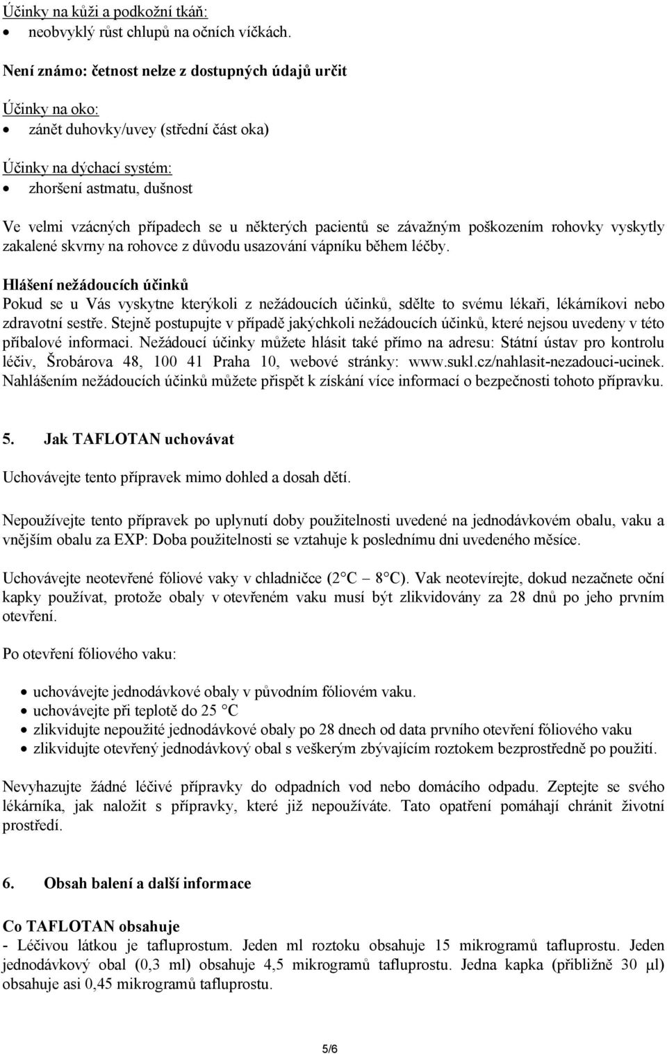 pacientů se závažným poškozením rohovky vyskytly zakalené skvrny na rohovce z důvodu usazování vápníku během léčby.