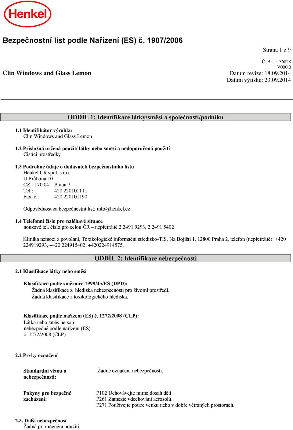 3 Podrobné údaje o dodavateli bezpečnostního listu Henkel CR spol. s r.o. U Průhonu 10 CZ - 170 04 Praha 7 Tel.: 420 220101111 Fax. č.: 420 220101190 Odpovědnost za bezpečnostní list: info@henkel.