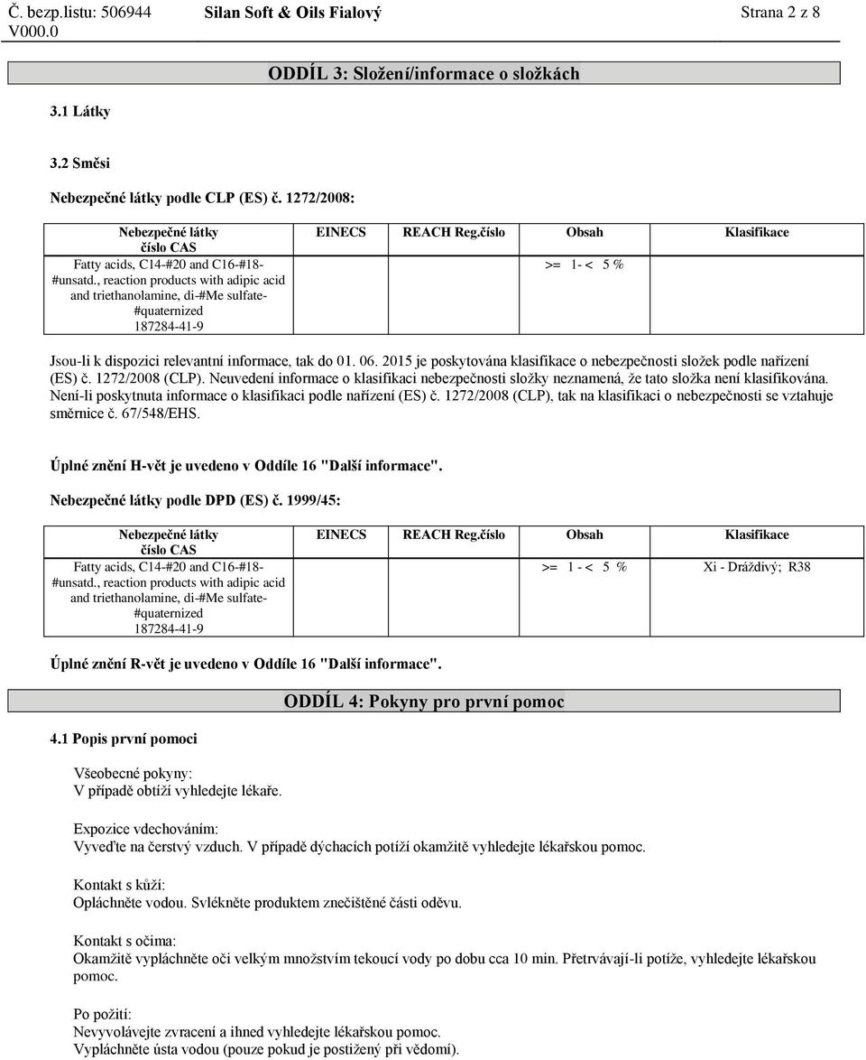 číslo Obsah Klasifikace >= 1- < 5 % Jsou-li k dispozici relevantní informace, tak do 01. 06. 2015 je poskytována klasifikace o nebezpečnosti složek podle nařízení (ES) č. 1272/2008 (CLP).