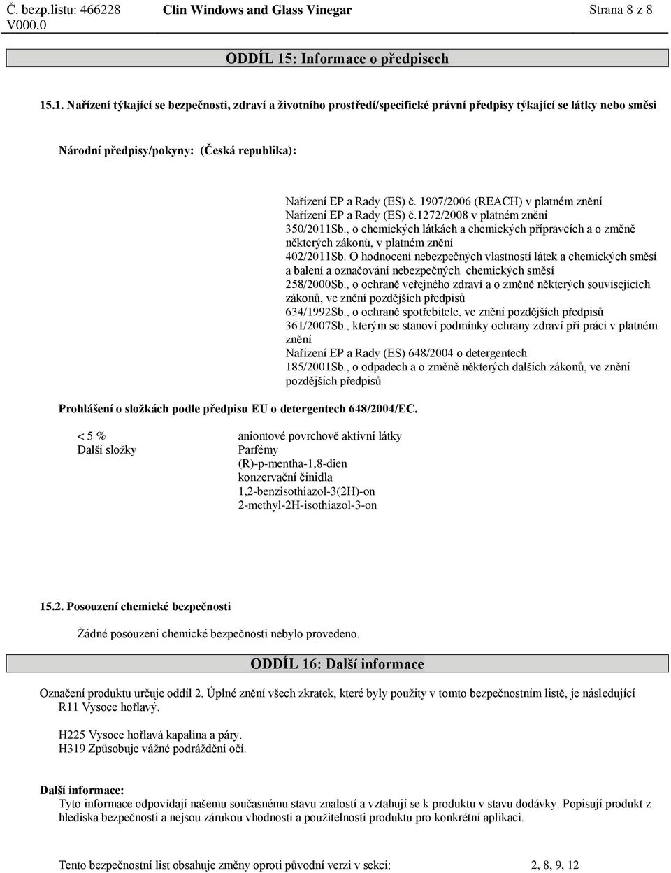 .1. Nařízení týkající se bezpečnosti, zdraví a životního prostředí/specifické právní předpisy týkající se látky nebo směsi Národní předpisy/pokyny: (Česká republika): Prohlášení o složkách podle