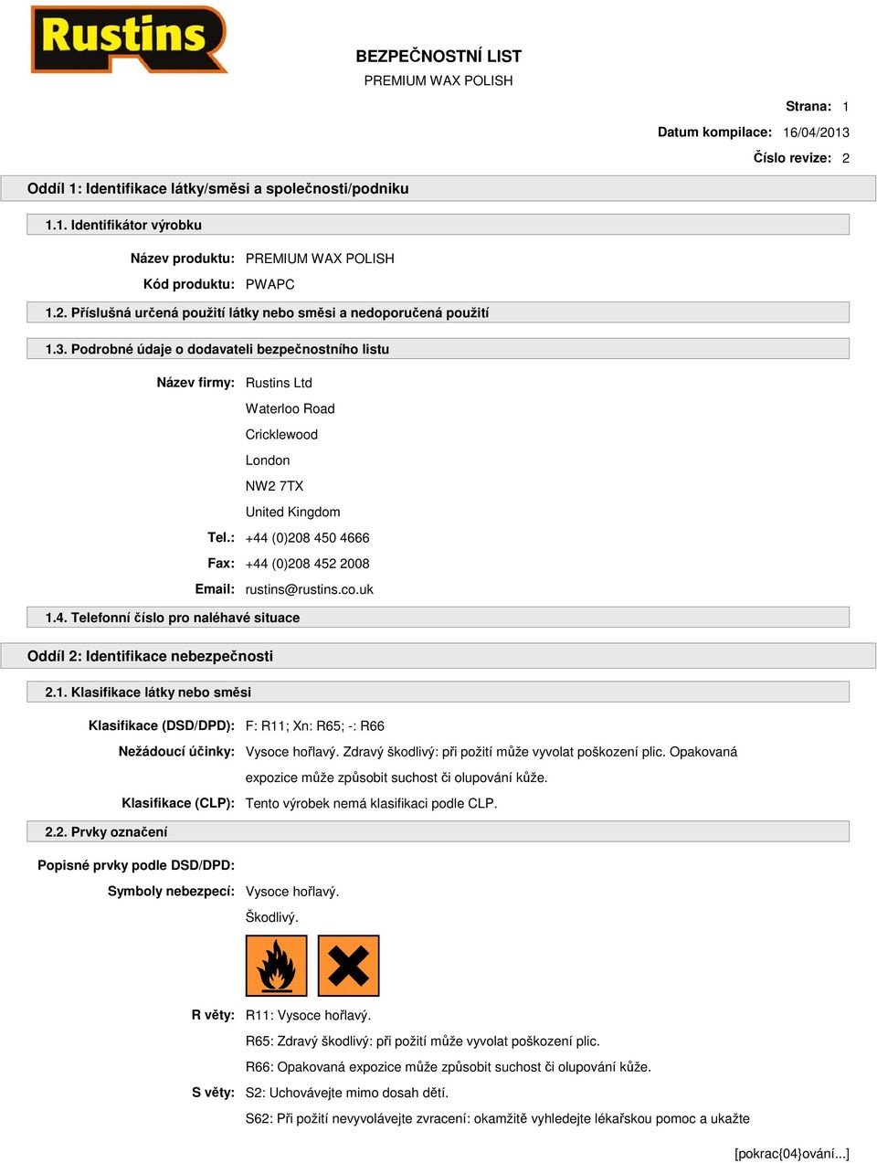 : +44 (0)208 450 4666 Fax: +44 (0)208 452 2008 Email: rustins@rustins.co.uk 1.4. Telefonní číslo pro naléhavé situace Oddíl 2: Identifikace nebezpečnosti 2.1. Klasifikace látky nebo směsi Klasifikace (DSD/DPD): F: R11; Xn: R65; -: R66 Nežádoucí účinky: Vysoce hořlavý.