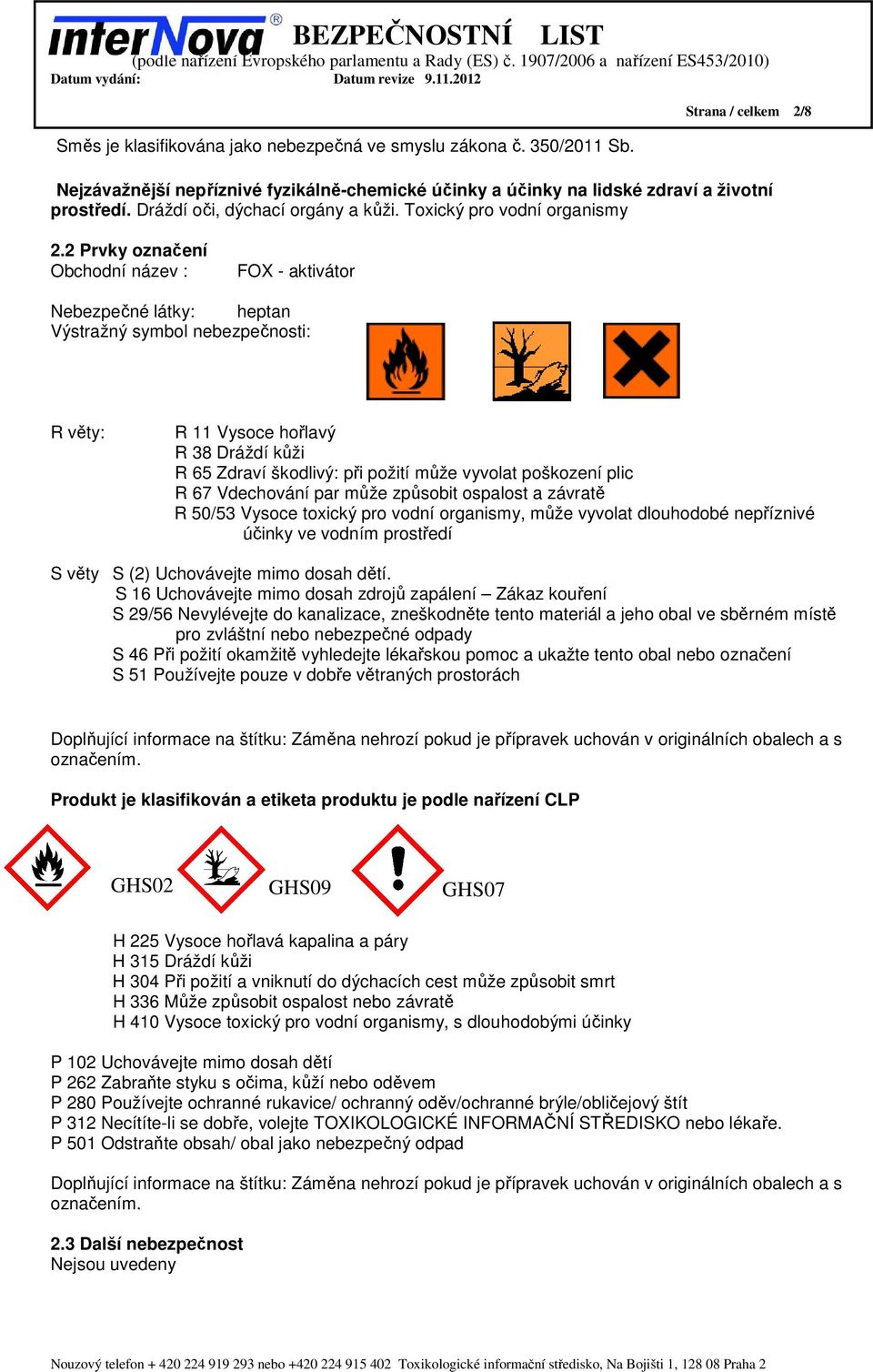 2 Prvky označení Obchodní název : FOX - aktivátor Nebezpečné látky: heptan Výstražný symbol nebezpečnosti: R věty: R 11 Vysoce hořlavý R 38 Dráždí kůži R 65 Zdraví škodlivý: při požití může vyvolat